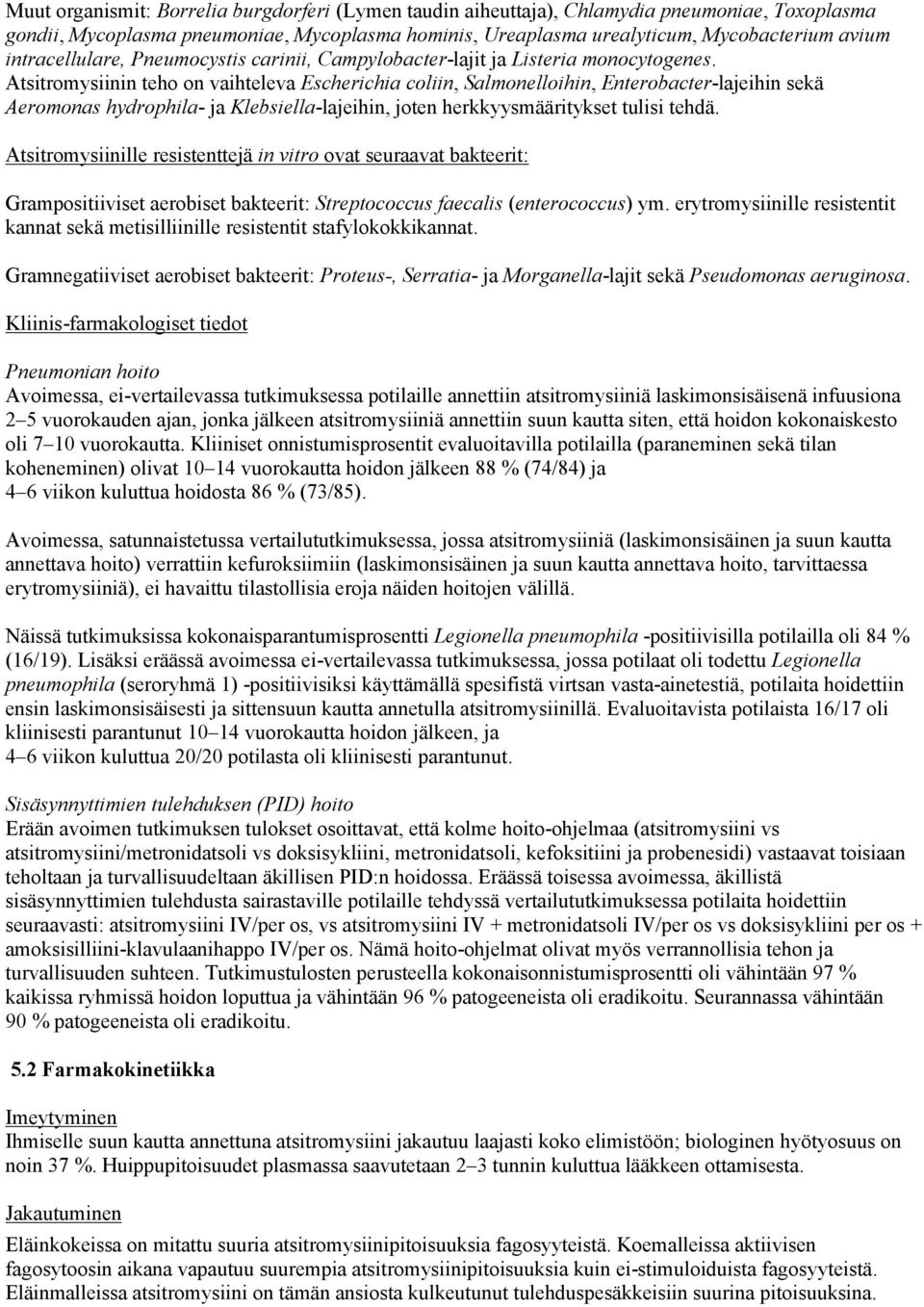 Atsitromysiinin teho on vaihteleva Escherichia coliin, Salmonelloihin, Enterobacter-lajeihin sekä Aeromonas hydrophila- ja Klebsiella-lajeihin, joten herkkyysmääritykset tulisi tehdä.