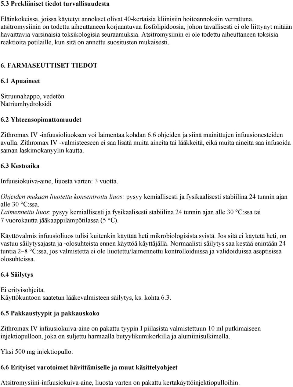 Atsitromysiinin ei ole todettu aiheuttaneen toksisia reaktioita potilaille, kun sitä on annettu suositusten mukaisesti. 6. FARMASEUTTISET TIEDOT 6.