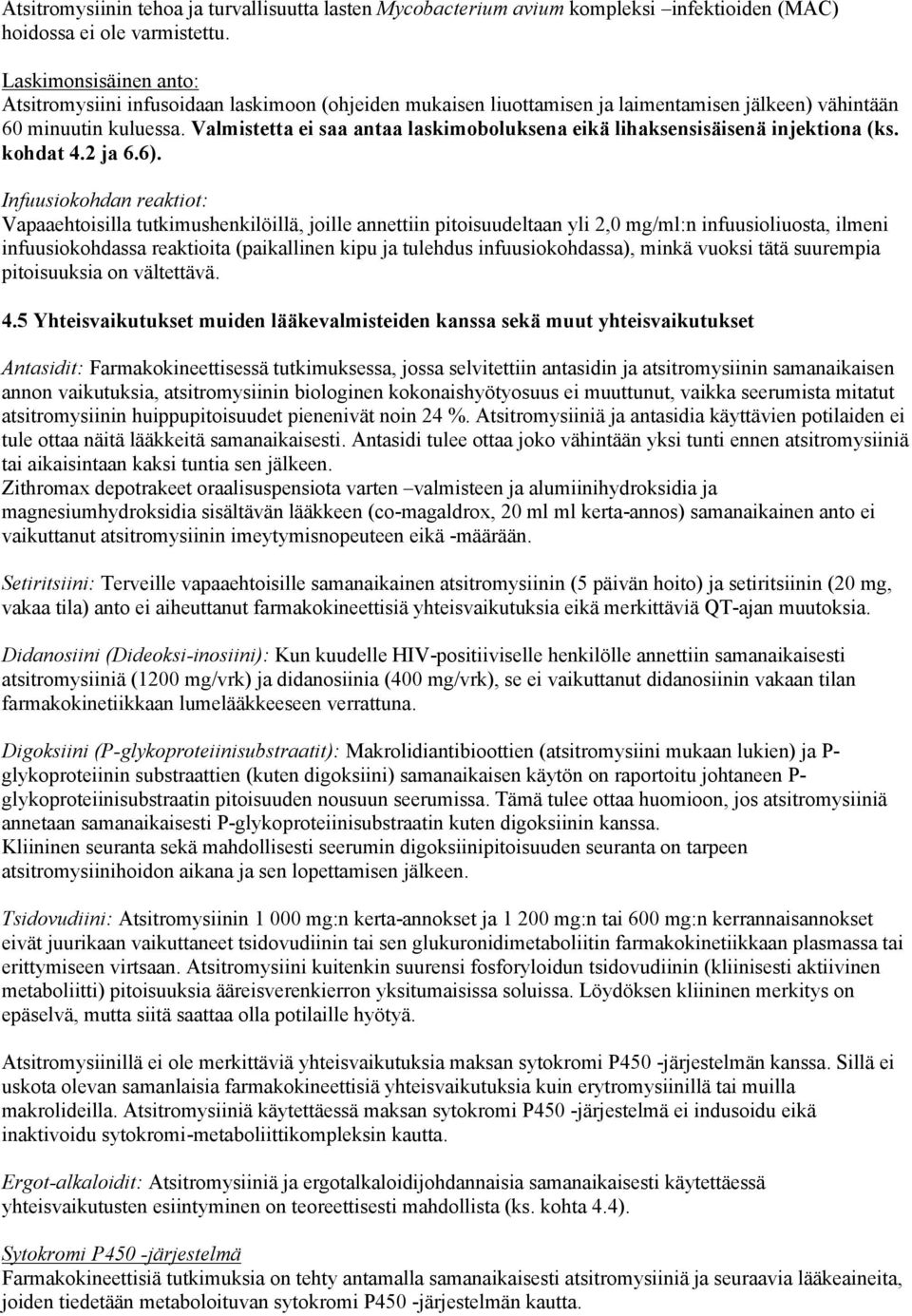 Valmistetta ei saa antaa laskimoboluksena eikä lihaksensisäisenä injektiona (ks. kohdat 4.2 ja 6.6).