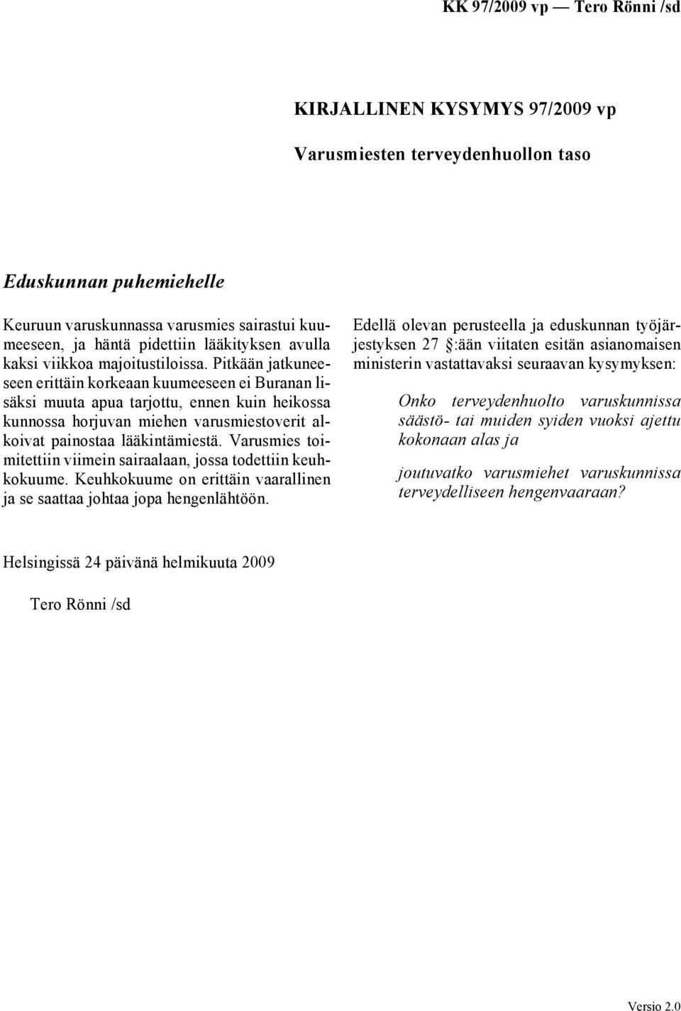 Pitkään jatkuneeseen erittäin korkeaan kuumeeseen ei Buranan lisäksi muuta apua tarjottu, ennen kuin heikossa kunnossa horjuvan miehen varusmiestoverit alkoivat painostaa lääkintämiestä.