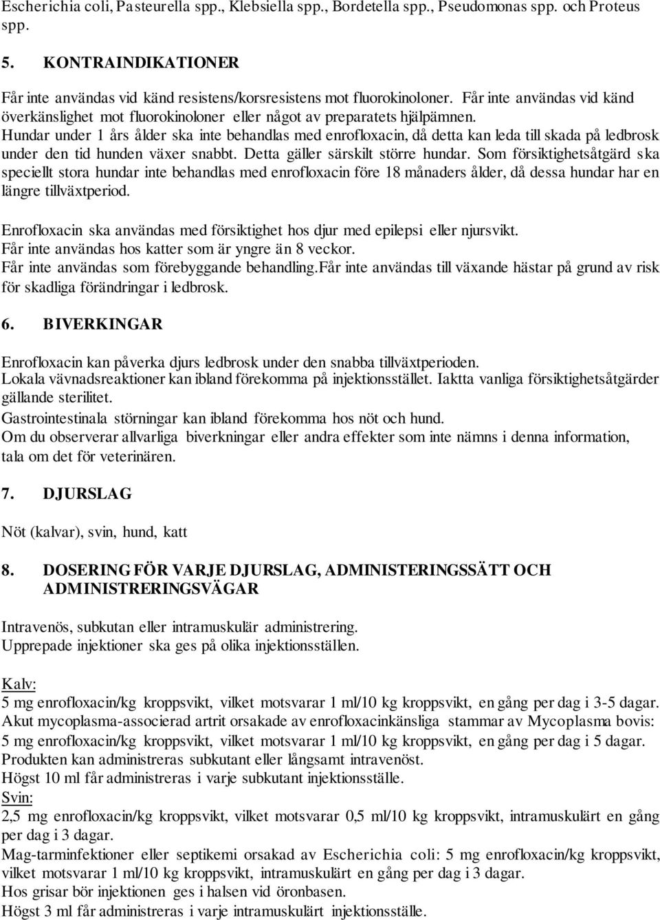 Hundar under 1 års ålder ska inte behandlas med enrofloxacin, då detta kan leda till skada på ledbrosk under den tid hunden växer snabbt. Detta gäller särskilt större hundar.