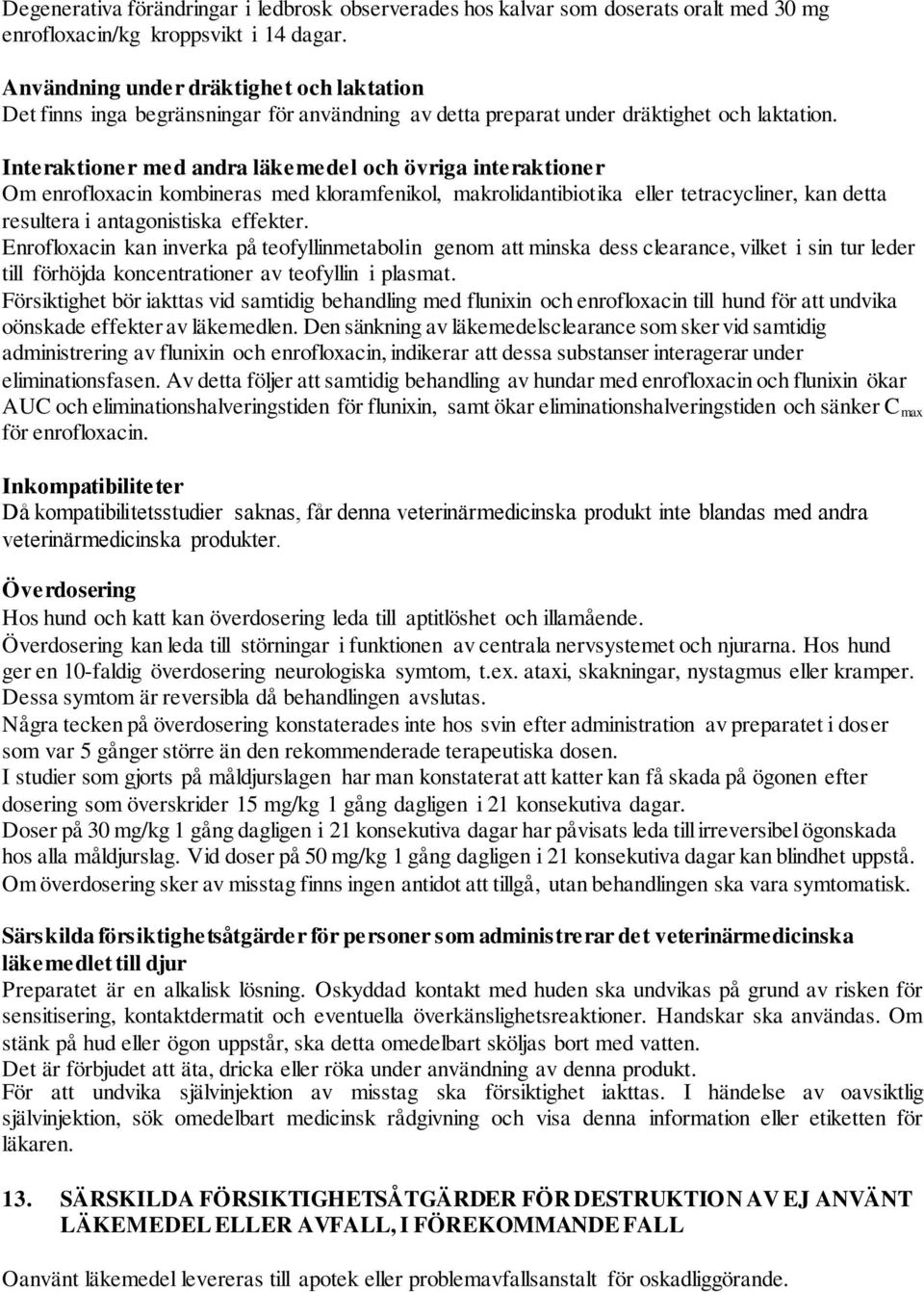 Interaktioner med andra läkemedel och övriga interaktioner Om enrofloxacin kombineras med kloramfenikol, makrolidantibiotika eller tetracycliner, kan detta resultera i antagonistiska effekter.