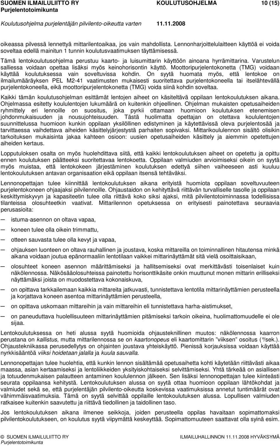 Tämä lentokoulutusohjelma perustuu kaarto- ja luisumittarin käyttöön ainoana hyrrämittarina. Varustelun salliessa voidaan opettaa lisäksi myös keinohorisontin käyttö.