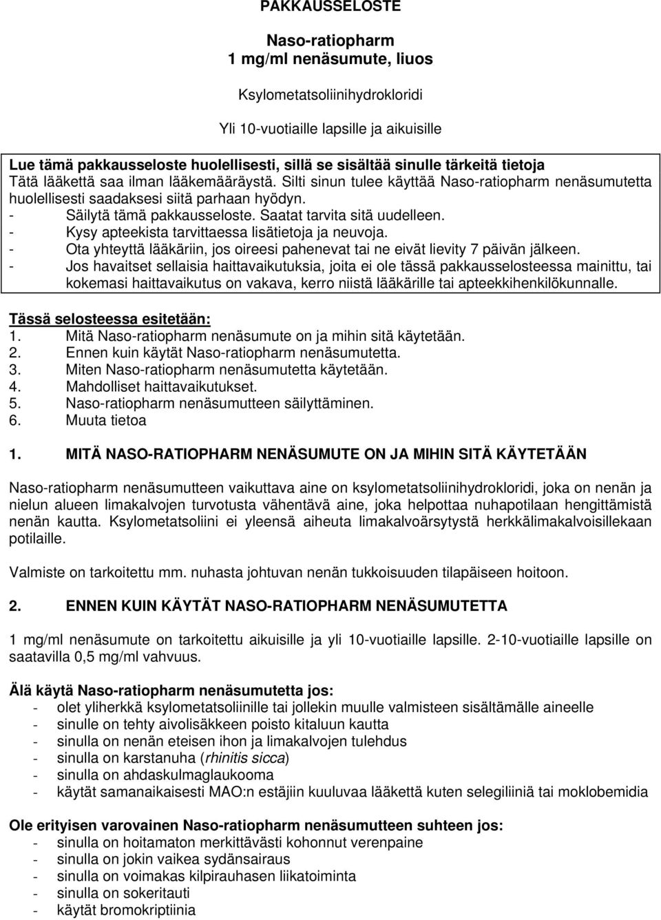 Saatat tarvita sitä uudelleen. - Kysy apteekista tarvittaessa lisätietoja ja neuvoja. - Ota yhteyttä lääkäriin, jos oireesi pahenevat tai ne eivät lievity 7 päivän jälkeen.