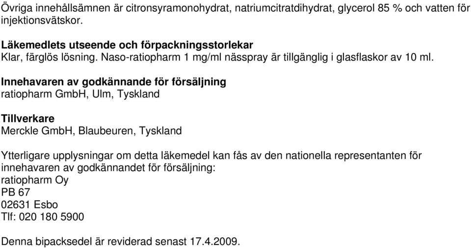 Innehavaren av godkännande för försäljning ratiopharm GmbH, Ulm, Tyskland Tillverkare Merckle GmbH, Blaubeuren, Tyskland Ytterligare upplysningar om