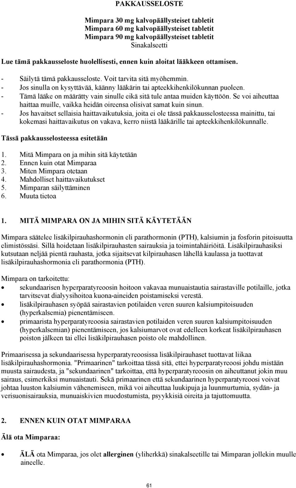 - Tämä lääke on määrätty vain sinulle eikä sitä tule antaa muiden käyttöön. Se voi aiheuttaa haittaa muille, vaikka heidän oireensa olisivat samat kuin sinun.