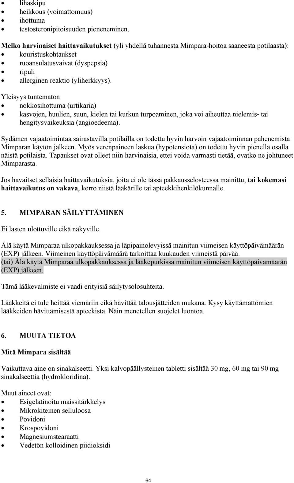 Yleisyys tuntematon nokkosihottuma (urtikaria) kasvojen, huulien, suun, kielen tai kurkun turpoaminen, joka voi aiheuttaa nielemis- tai hengitysvaikeuksia (angioedeema).