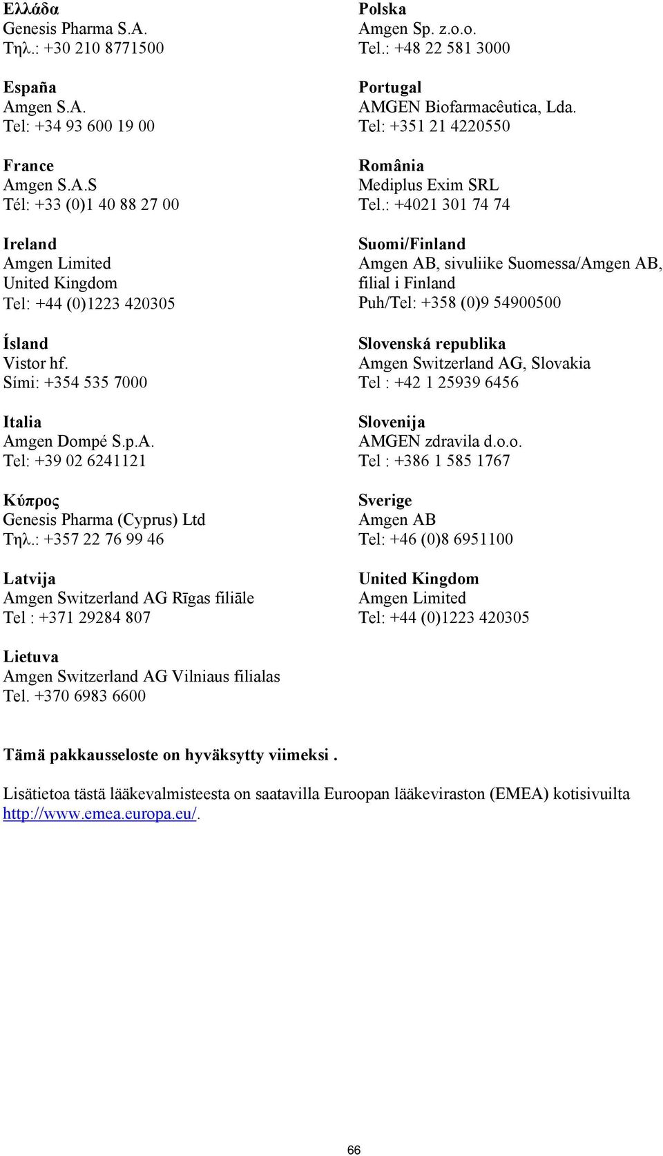 : +357 22 76 99 46 Latvija Amgen Switzerland AG Rīgas filiāle Tel : +371 29284 807 Polska Amgen Sp. z.o.o. Tel.: +48 22 581 3000 Portugal AMGEN Biofarmacêutica, Lda.