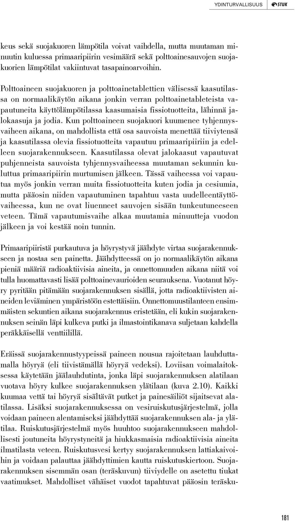 Polttoaineen suojakuoren ja polttoainetablettien välisessä kaasutilassa on normaalikäytön aikana jonkin verran polttoainetableteista vapautuneita käyttölämpötilassa kaasumaisia fissiotuotteita,