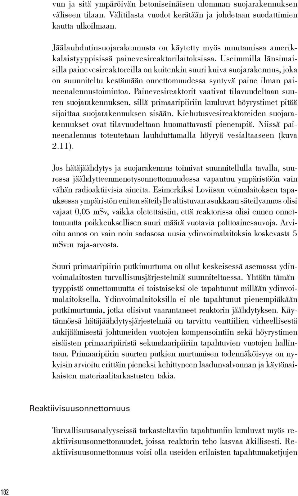 Useimmilla länsimaisilla painevesireaktoreilla on kuitenkin suuri kuiva suojarakennus, joka on suunniteltu kestämään onnettomuudessa syntyvä paine ilman paineenalennustoimintoa.