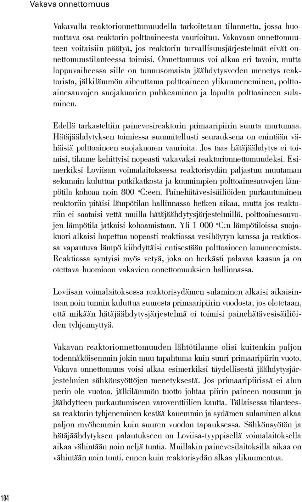 Onnettomuus voi alkaa eri tavoin, mutta loppuvaiheessa sille on tunnusomaista jäähdytysveden menetys reaktorista, jälkilämmön aiheuttama polttoaineen ylikuumeneminen, polttoainesauvojen suojakuorien