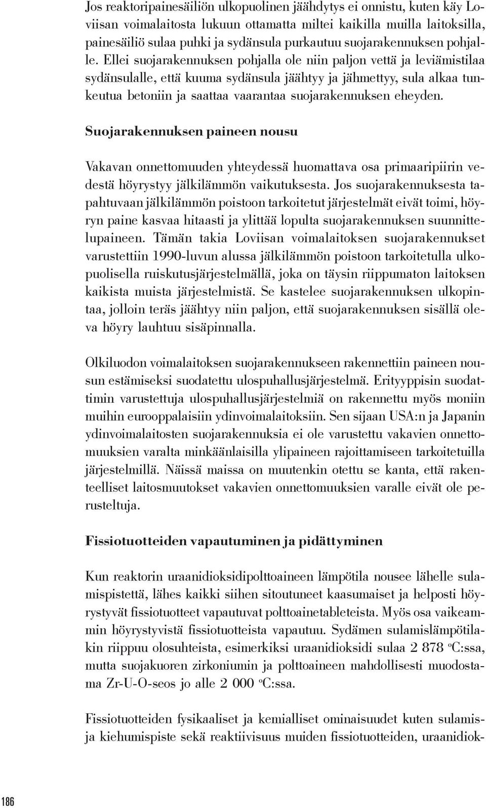 Ellei suojarakennuksen pohjalla ole niin paljon vettä ja leviämistilaa sydänsulalle, että kuuma sydänsula jäähtyy ja jähmettyy, sula alkaa tunkeutua betoniin ja saattaa vaarantaa suojarakennuksen