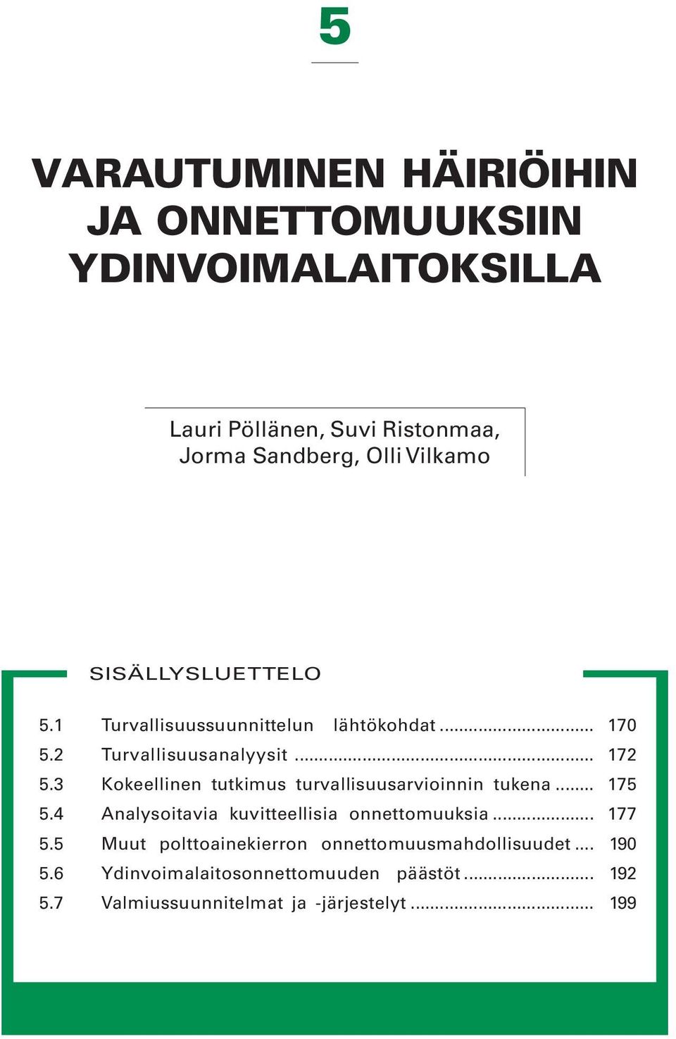 3 Kokeellinen tutkimus turvallisuusarvioinnin tukena... 175 5.4 Analysoitavia kuvitteellisia onnettomuuksia... 177 5.