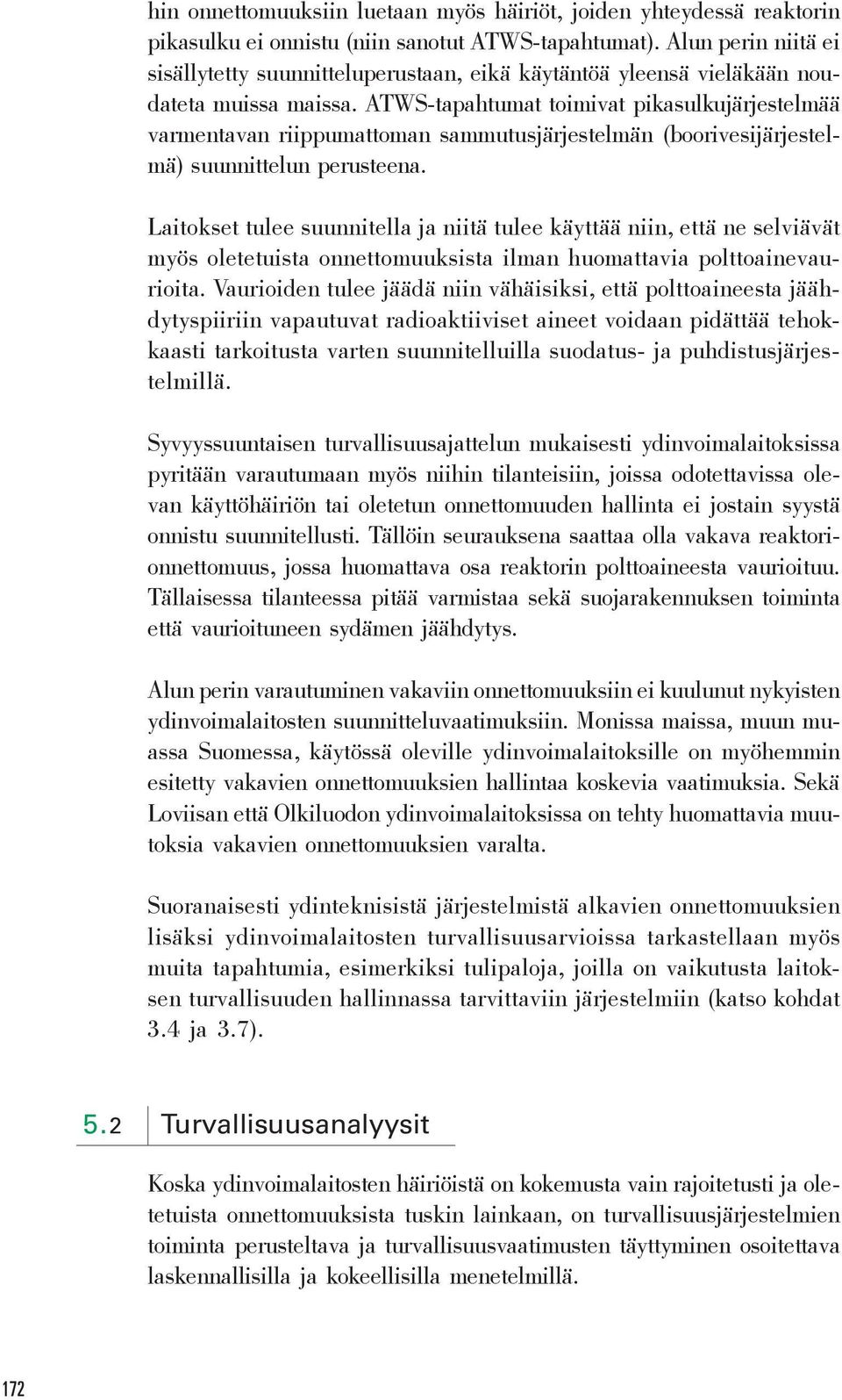 ATWS-tapahtumat toimivat pikasulkujärjestelmää varmentavan riippumattoman sammutusjärjestelmän (boorivesijärjestelmä) suunnittelun perusteena.