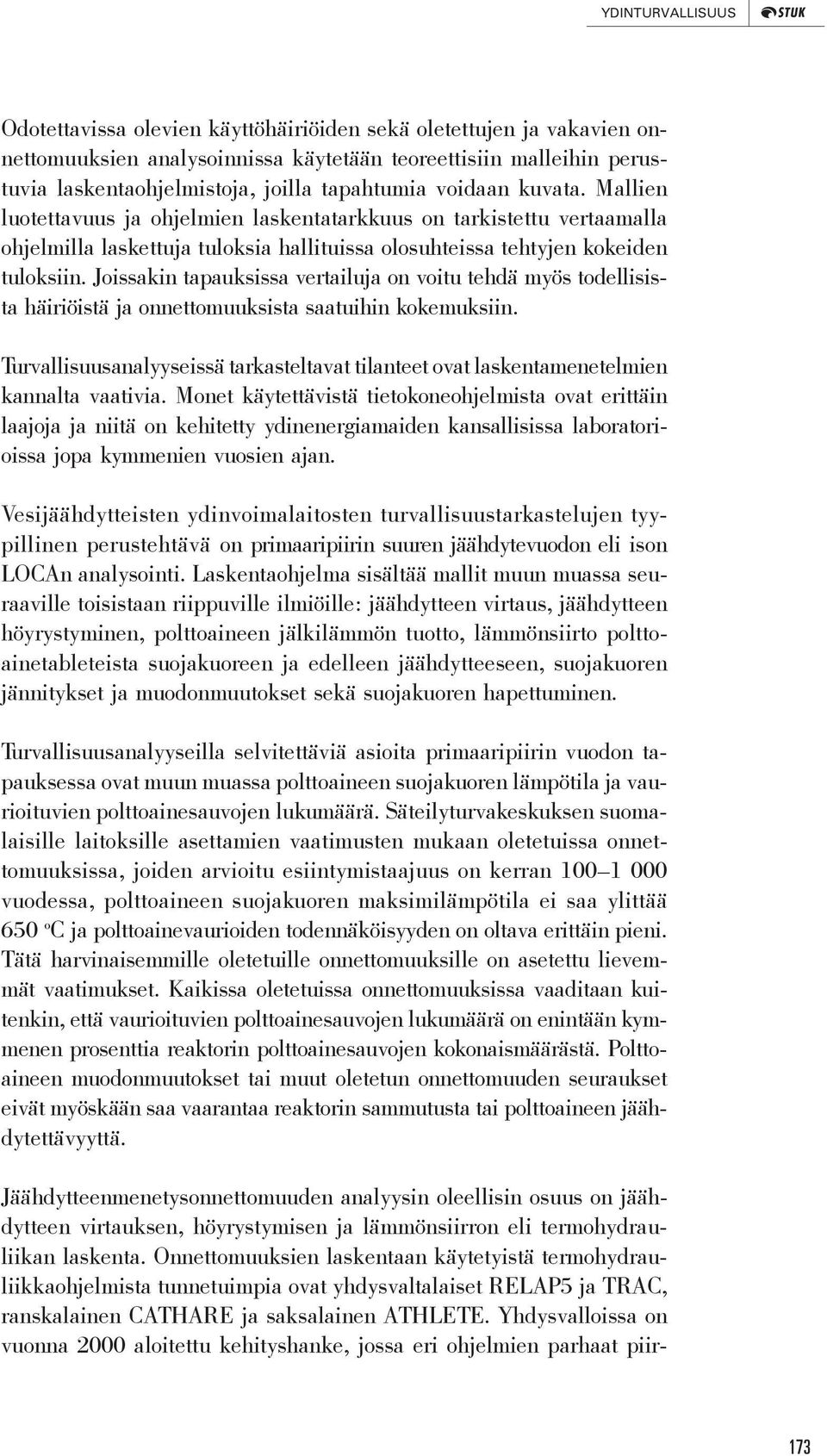 Joissakin tapauksissa vertailuja on voitu tehdä myös todellisista häiriöistä ja onnettomuuksista saatuihin kokemuksiin.