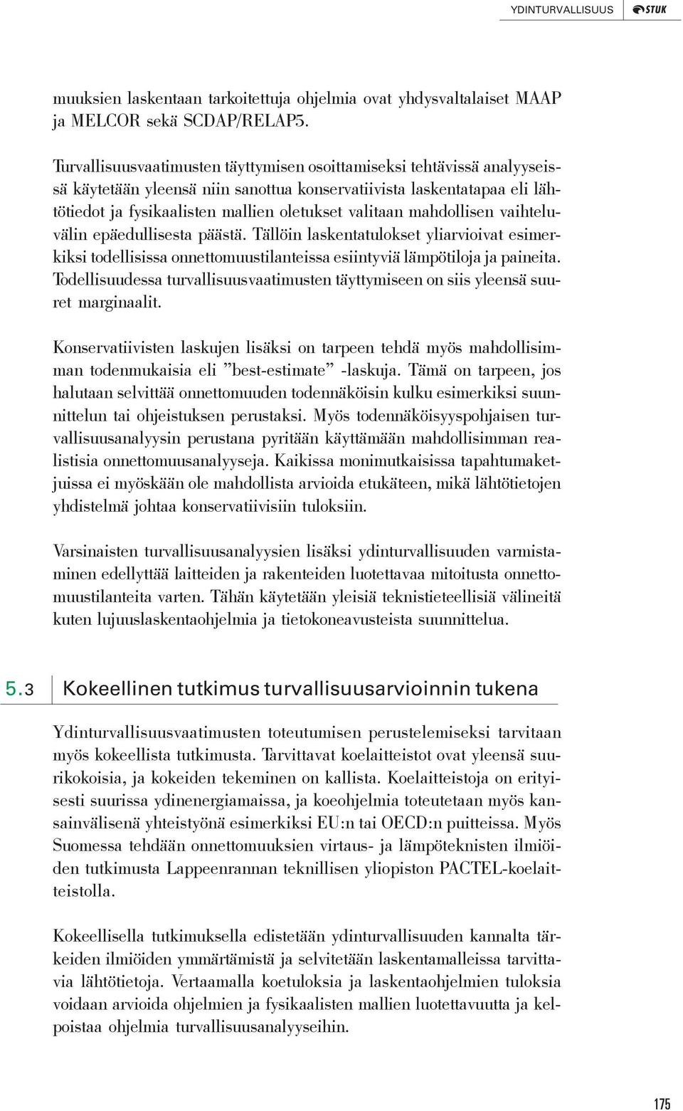 mahdollisen vaihteluvälin epäedullisesta päästä. Tällöin laskentatulokset yliarvioivat esimerkiksi todellisissa onnettomuustilanteissa esiintyviä lämpötiloja ja paineita.