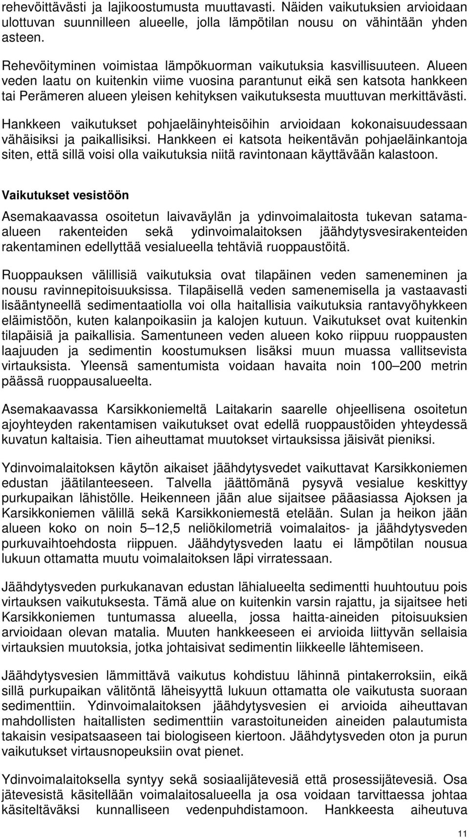 Alueen veden laatu on kuitenkin viime vuosina parantunut eikä sen katsota hankkeen tai Perämeren alueen yleisen kehityksen vaikutuksesta muuttuvan merkittävästi.