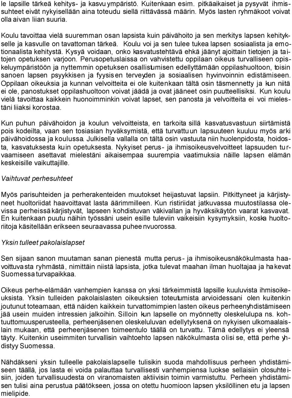 Koulu voi ja sen tulee tukea lapsen sosiaalista ja emotionaalista kehitystä. Kysyä voidaan, onko kasvatustehtävä ehkä jäänyt ajoittain tietojen ja taitojen opetuksen varjoon.