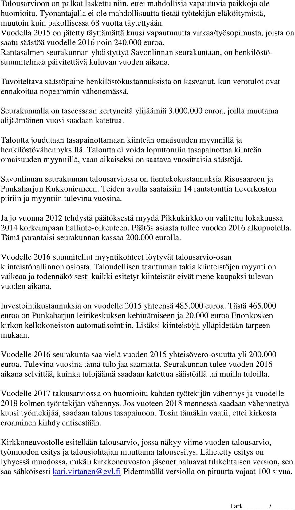 Vuodella 2015 on jätetty täyttämättä kuusi vapautunutta virkaa/työsopimusta, joista on saatu säästöä vuodelle 2016 noin 240.000 euroa.