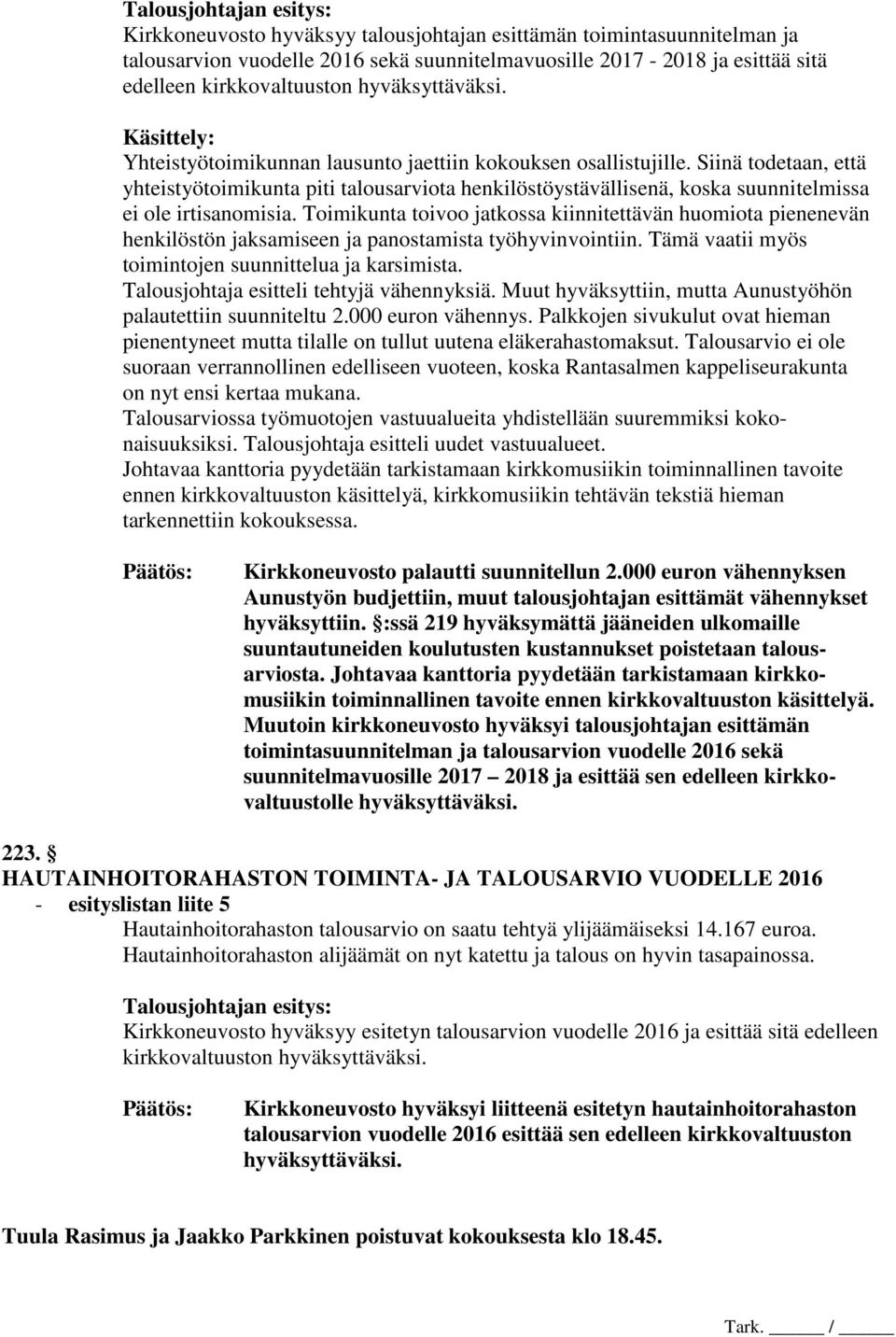 Siinä todetaan, että yhteistyötoimikunta piti talousarviota henkilöstöystävällisenä, koska suunnitelmissa ei ole irtisanomisia.