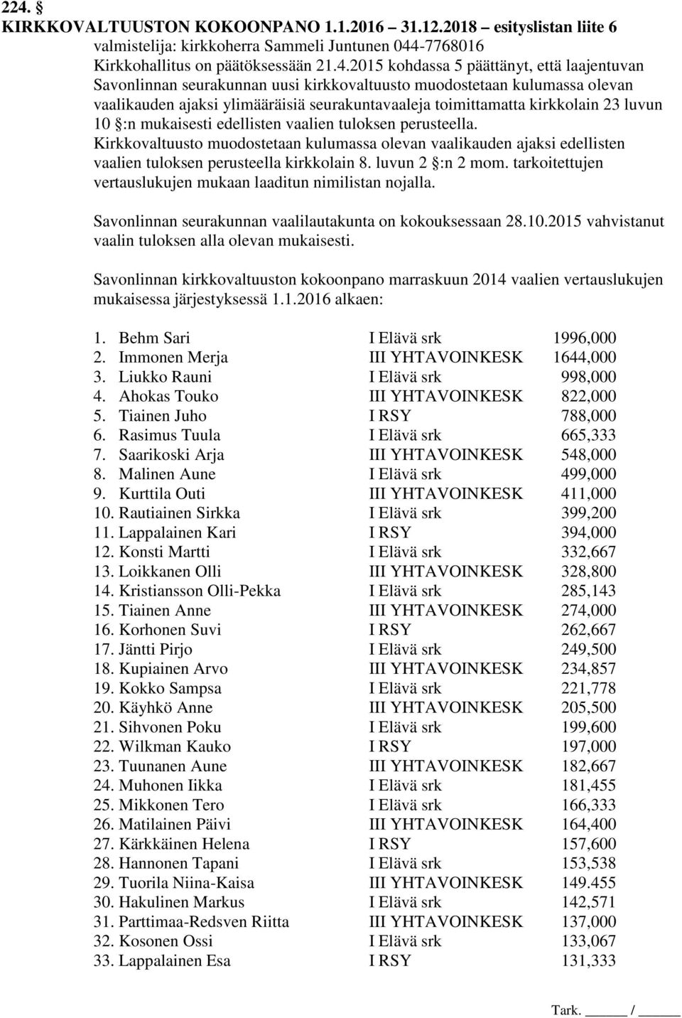 vaalien tuloksen perusteella. Kirkkovaltuusto muodostetaan kulumassa olevan vaalikauden ajaksi edellisten vaalien tuloksen perusteella kirkkolain 8. luvun 2 :n 2 mom.