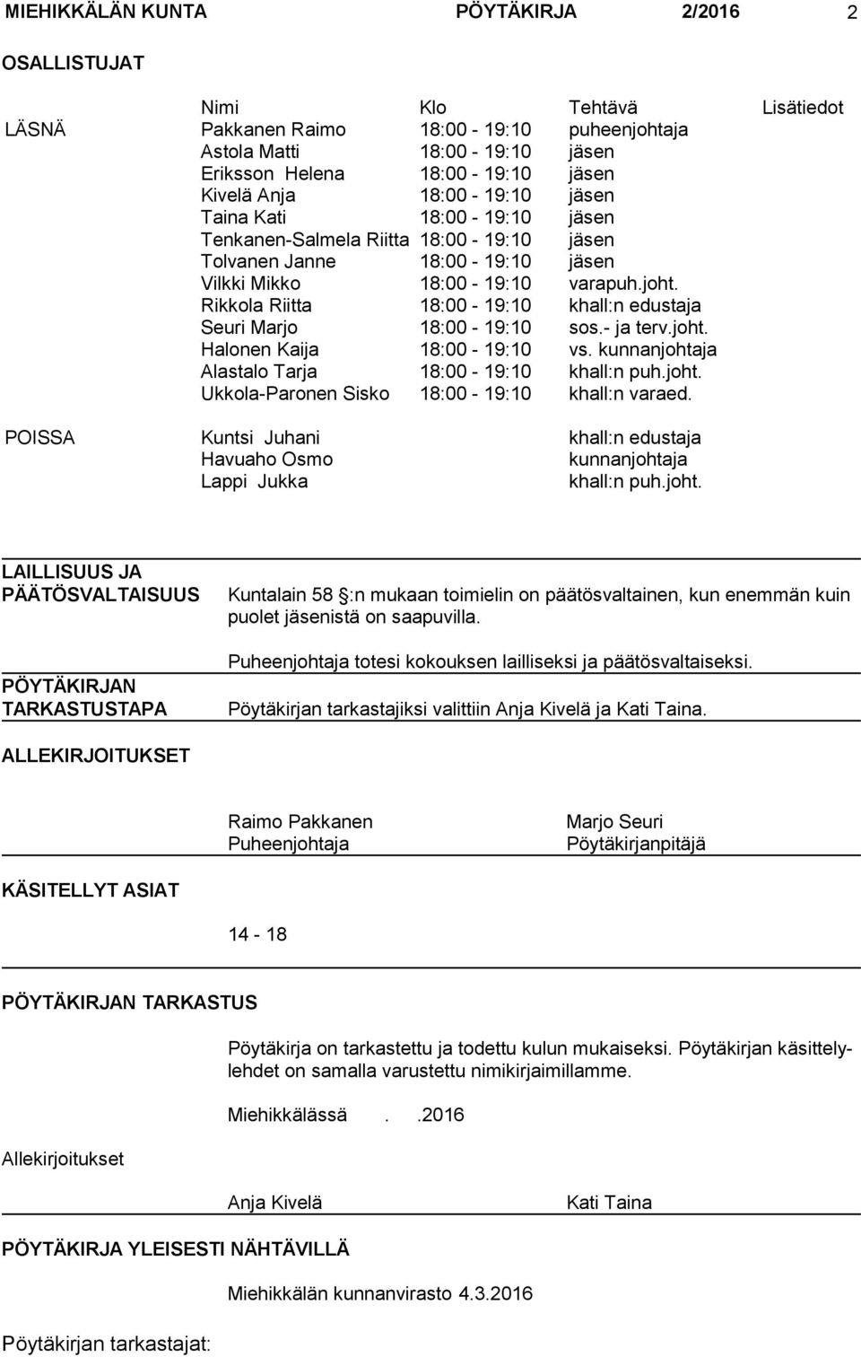 Rikkola Riitta 18:00-19:10 khall:n edustaja Seuri Marjo 18:00-19:10 sos.- ja terv.joht. Halonen Kaija 18:00-19:10 vs. kunnanjohtaja Alastalo Tarja 18:00-19:10 khall:n puh.joht. Ukkola-Paronen Sisko 18:00-19:10 khall:n varaed.