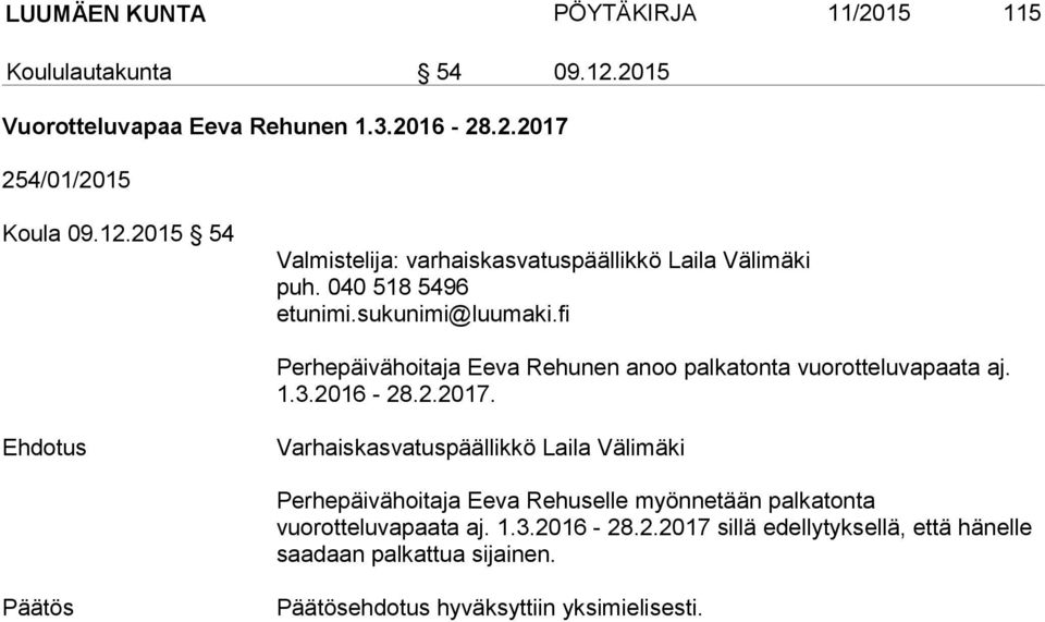 040 518 5496 Perhepäivähoitaja Eeva Rehunen anoo palkatonta vuorotteluvapaata aj. 1.3.2016-28.2.2017.