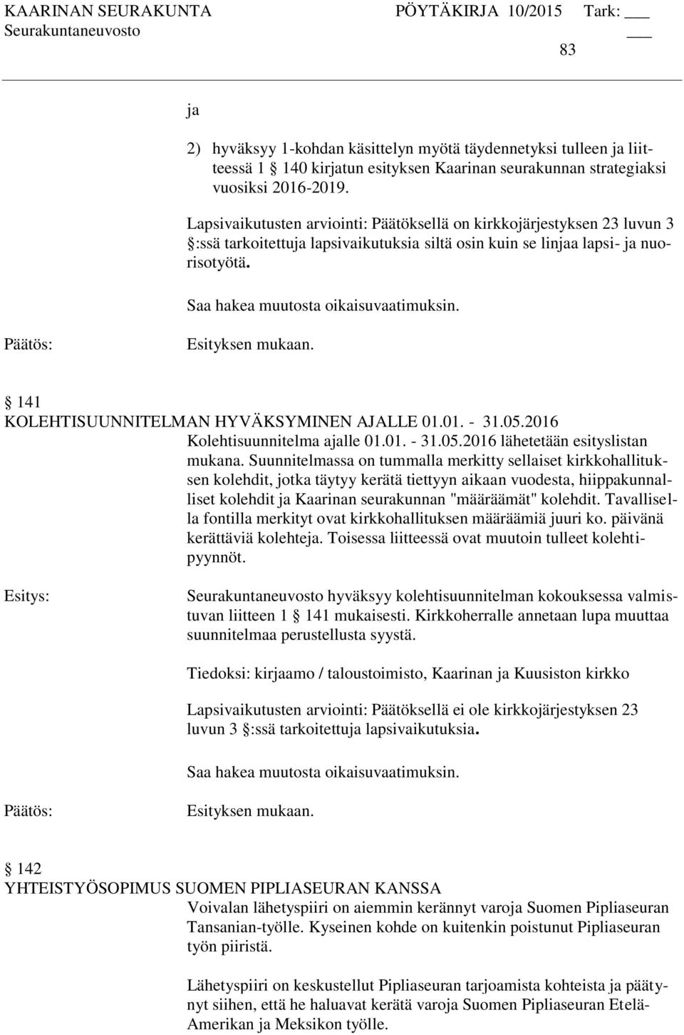 141 KOLEHTISUUNNITELMAN HYVÄKSYMINEN AJALLE 01.01. - 31.05.2016 Kolehtisuunnitelma ajalle 01.01. - 31.05.2016 lähetetään esityslistan mukana.