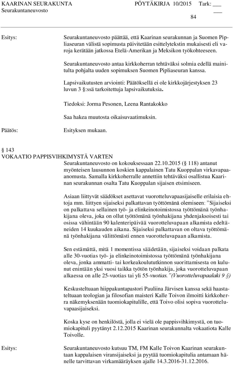 Tiedoksi: Jorma Pesonen, Leena Rantakokko 143 VOKAATIO PAPPISVIHKIMYSTÄ VARTEN on kokouksessaan 22.10.2015 ( 118) antanut myönteisen lausunnon koskien kappalainen Tatu Kuoppalan virkavapaaanomusta.