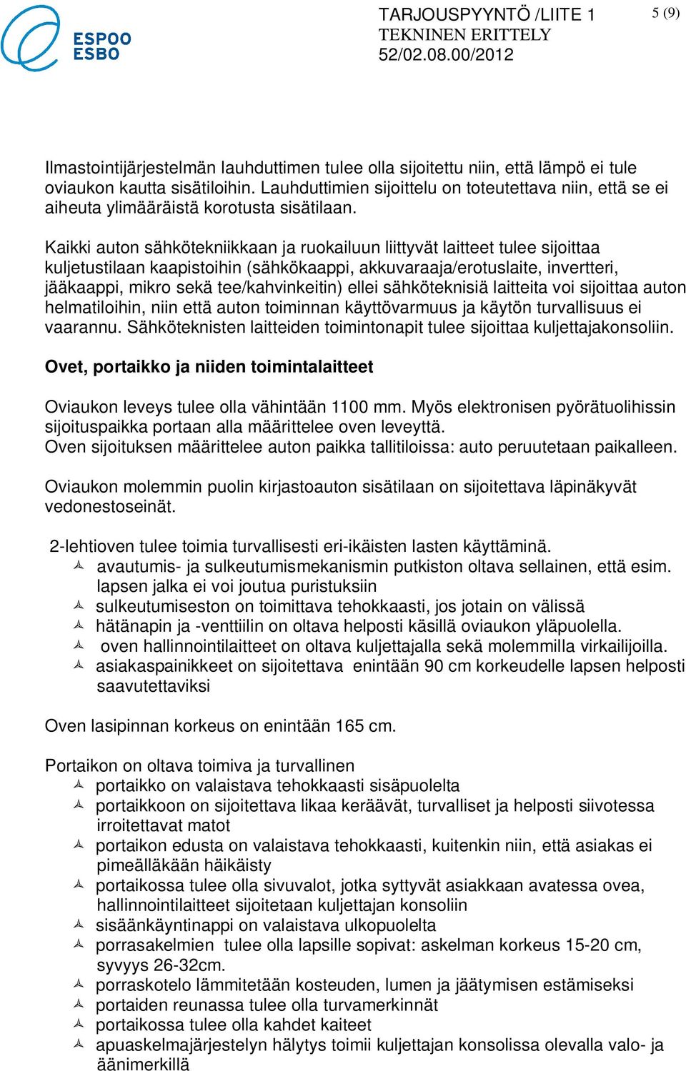 Kaikki auton sähkötekniikkaan ja ruokailuun liittyvät laitteet tulee sijoittaa kuljetustilaan kaapistoihin (sähkökaappi, akkuvaraaja/erotuslaite, invertteri, jääkaappi, mikro sekä tee/kahvinkeitin)