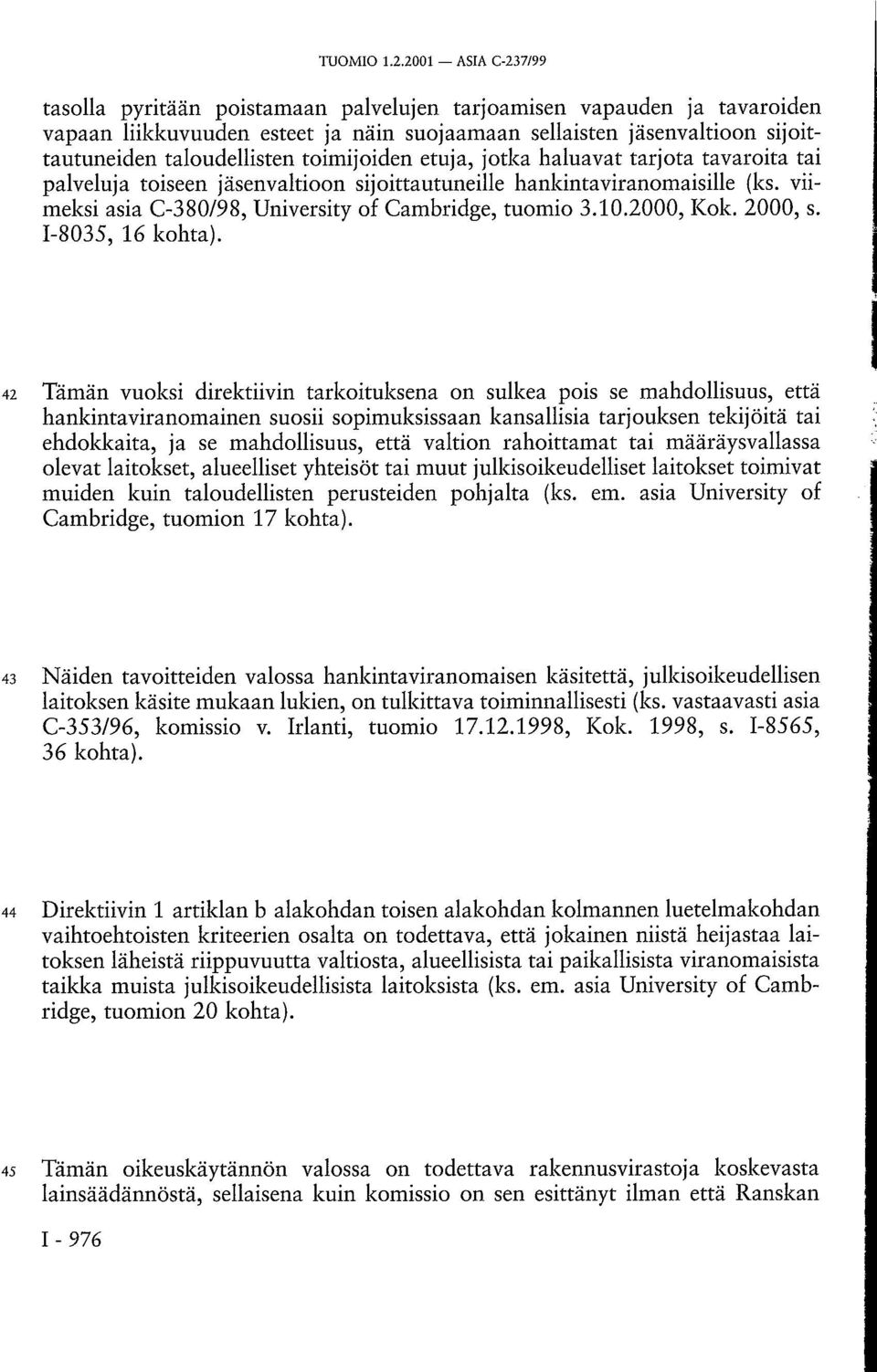 toimijoiden etuja, jotka haluavat tarjota tavaroita tai palveluja toiseen jäsenvaltioon sijoittautuneille hankintaviranomaisille (ks. viimeksi asia C-380/98, University of Cambridge, tuomio 3.10.