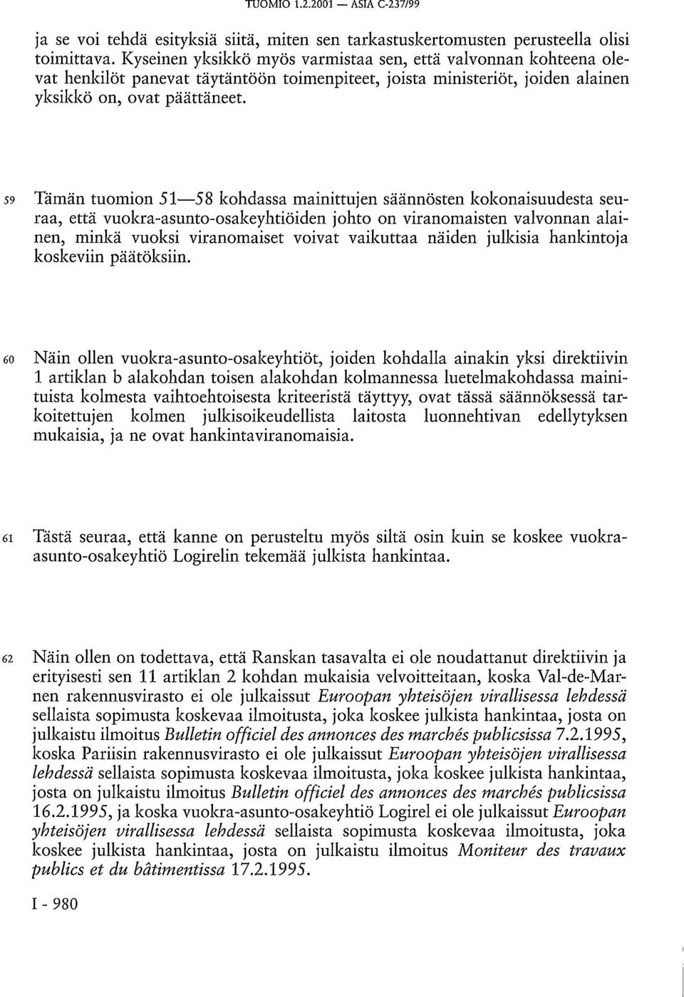 59 Tämän tuomion 51 58 kohdassa mainittujen säännösten kokonaisuudesta seuraa, että vuokra-asunto-osakeyhtiöiden johto on viranomaisten valvonnan alainen, minkä vuoksi viranomaiset voivat vaikuttaa