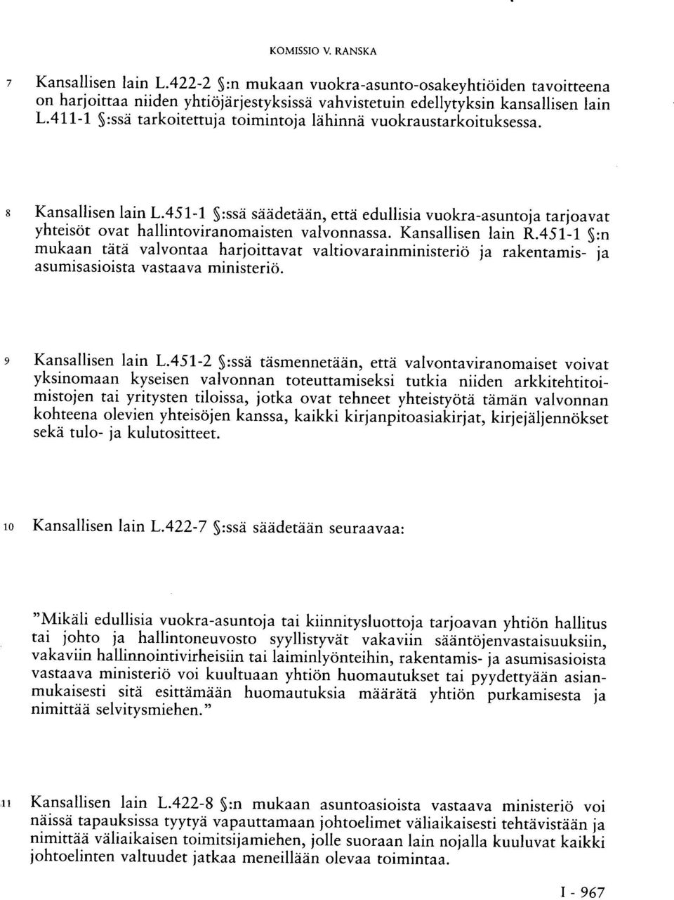 Kansallisen lain R.451-1 :n mukaan tätä valvontaa harjoittavat valtiovarainministeriö ja rakentamis- ja asumisasioista vastaava ministeriö. 9 Kansallisen lain L.