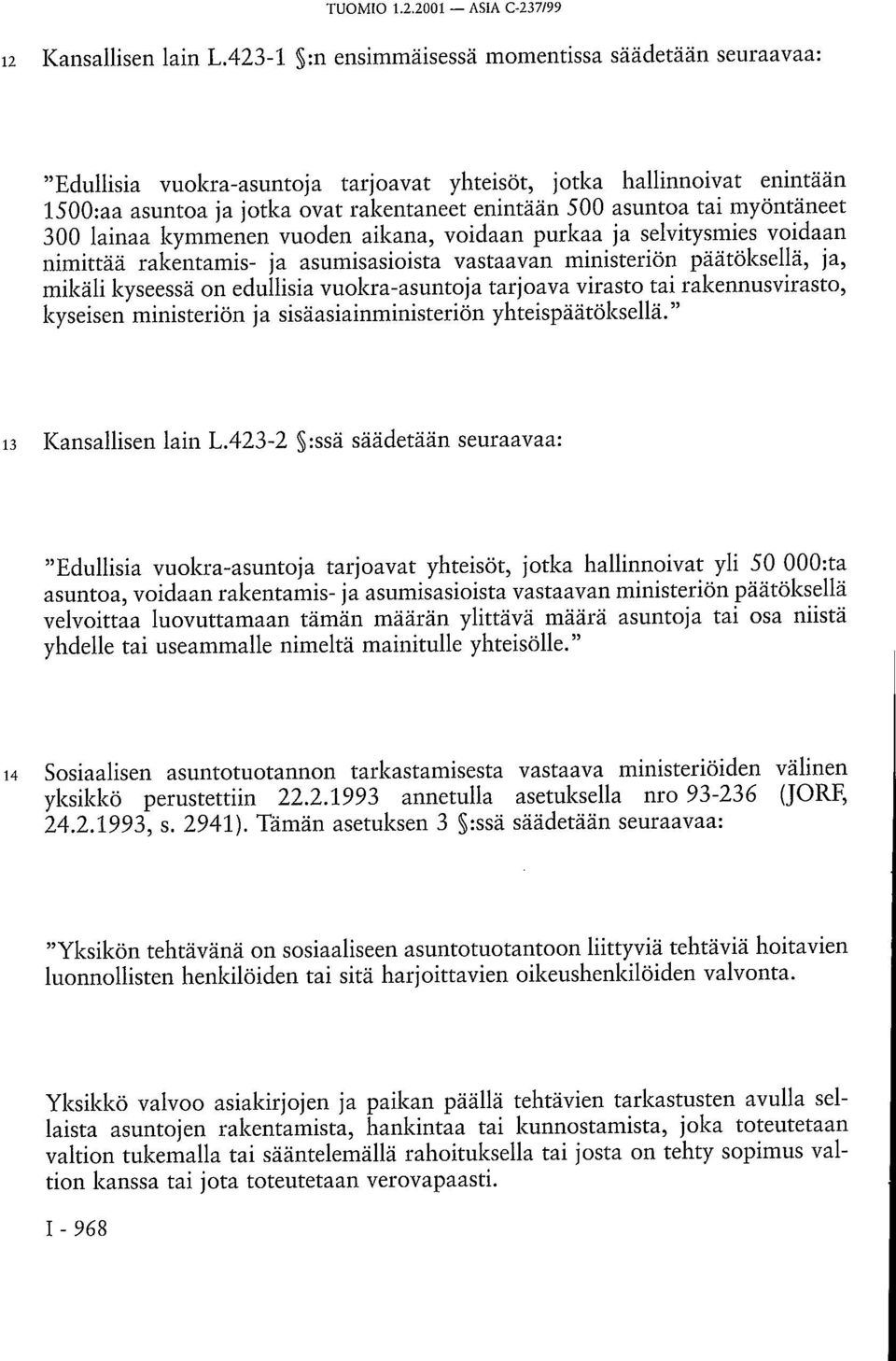 myöntäneet 300 lainaa kymmenen vuoden aikana, voidaan purkaa ja selvitysmies voidaan nimittää rakentamis- ja asumisasioista vastaavan ministeriön päätöksellä, ja, mikäli kyseessä on edullisia