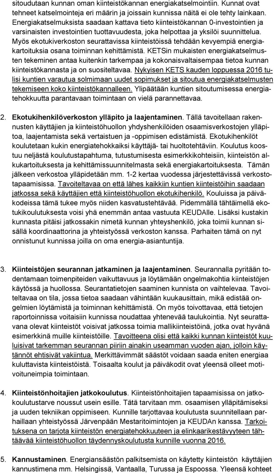 Myös ekotukiverkoston seurattavissa kiinteistöissä tehdään kevyempiä energiakartoituksia osana toiminnan kehittämistä.