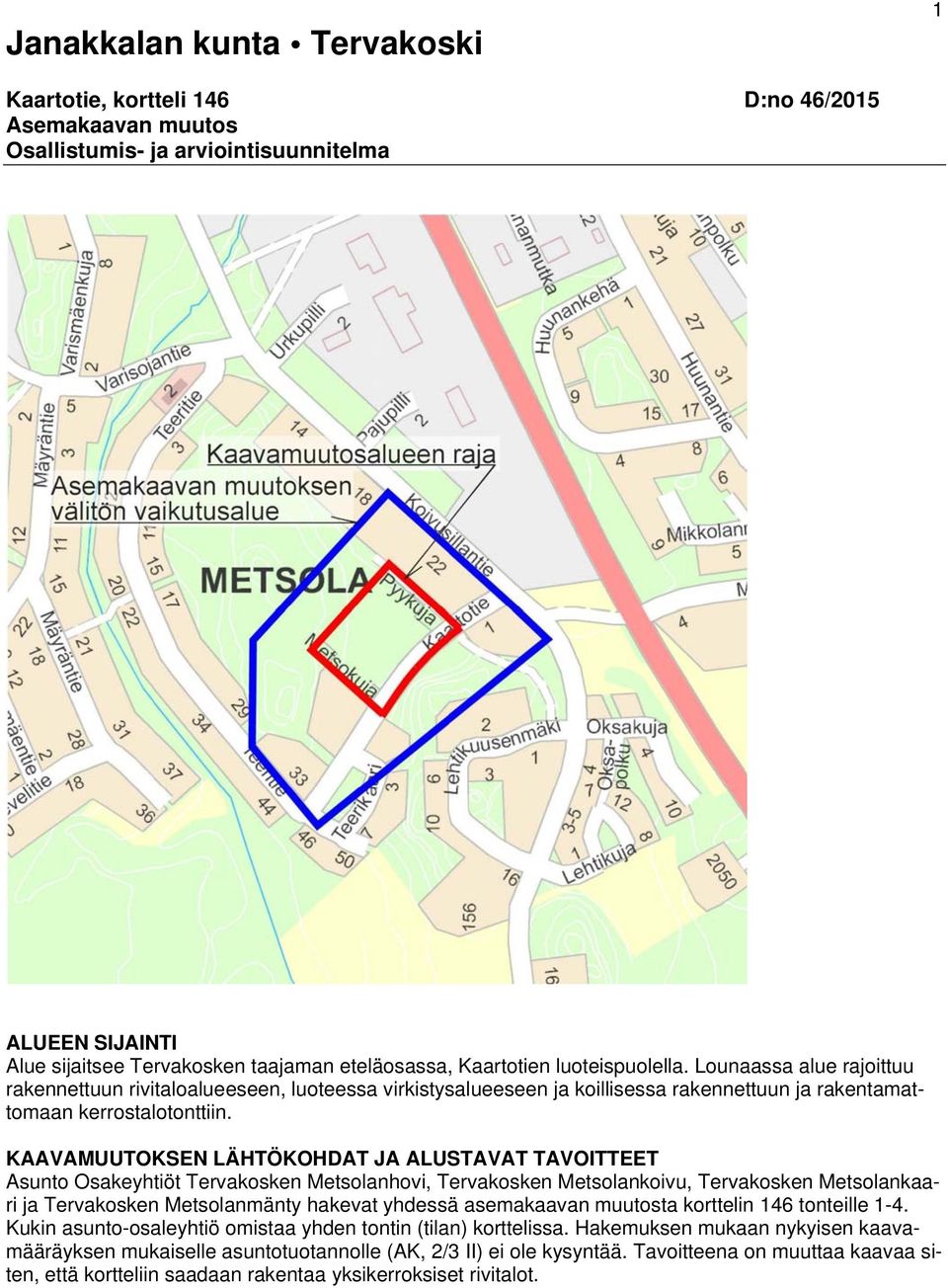 KAAVAMUUTOKSEN LÄHTÖKOHDAT JA ALUSTAVAT TAVOITTEET Asunto Osakeyhtiöt Tervakosken Metsolanhovi, Tervakosken Metsolankoivu, Tervakosken Metsolankaari ja Tervakosken Metsolanmänty hakevat yhdessä