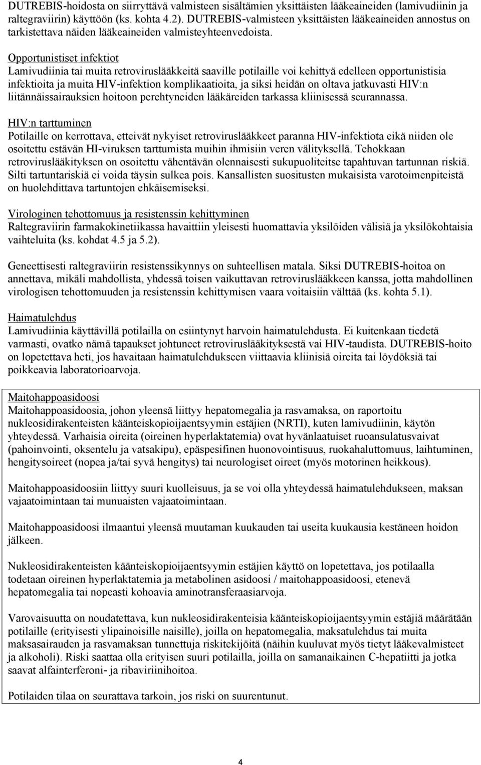 Opportunistiset infektiot Lamivudiinia tai muita retroviruslääkkeitä saaville potilaille voi kehittyä edelleen opportunistisia infektioita ja muita HIV-infektion komplikaatioita, ja siksi heidän on