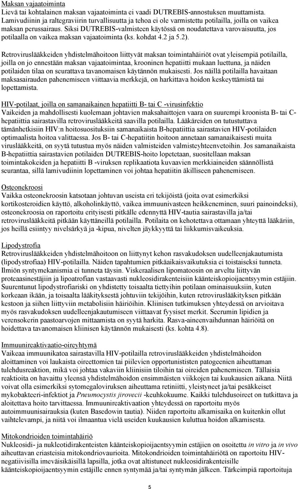 Siksi DUTREBIS-valmisteen käytössä on noudatettava varovaisuutta, jos potilaalla on vaikea maksan vajaatoiminta (ks. kohdat 4.2 ja 5.2).