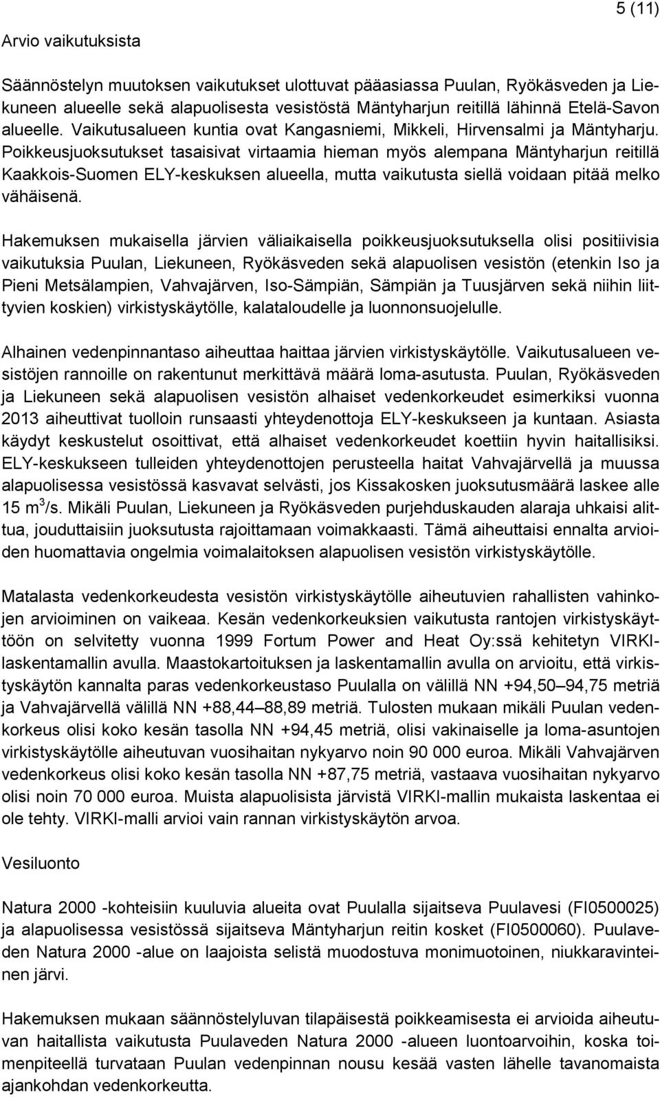 Poikkeusjuoksutukset tasaisivat virtaamia hieman myös alempana Mäntyharjun reitillä Kaakkois-Suomen ELY-keskuksen alueella, mutta vaikutusta siellä voidaan pitää melko vähäisenä.