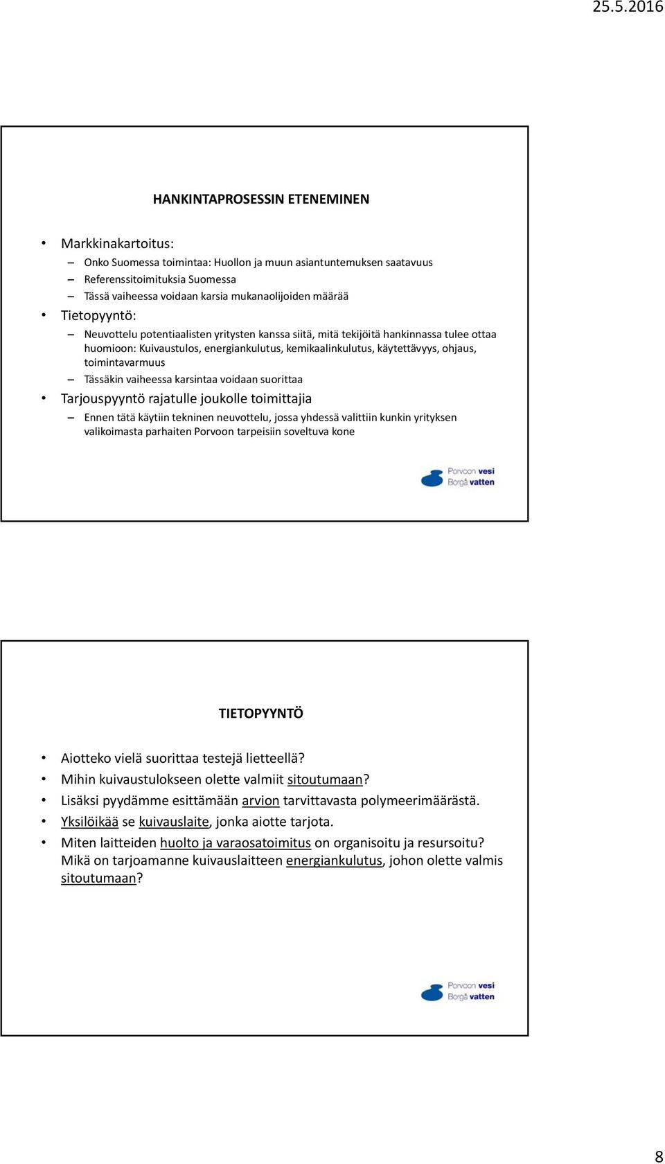 toimintavarmuus Tässäkin vaiheessa karsintaa voidaan suorittaa Tarjouspyyntö rajatulle joukolle toimittajia Ennen tätä käytiin tekninen neuvottelu, jossa yhdessä valittiin kunkin yrityksen