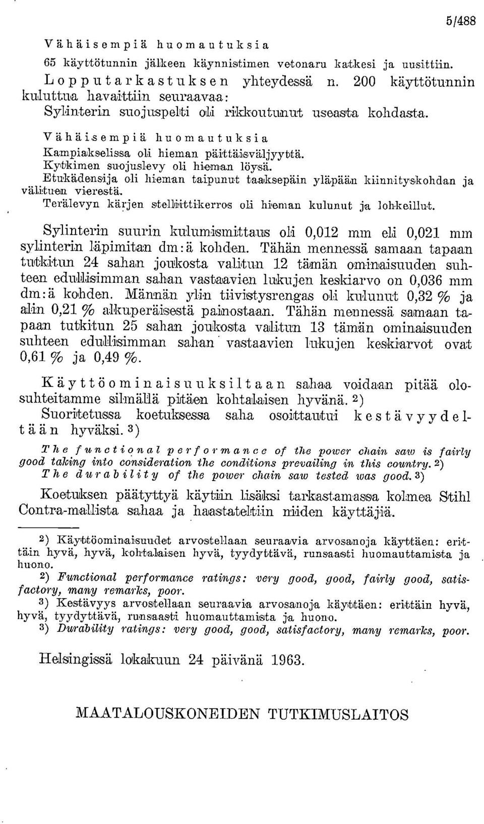 Kytkimen suojuslevy oli hieman löys,ä. Etukädensija oli hieman taipunut taaksepäin yläpään kiinnityskohdan ja välituen vierestä. Terälevyn kärjen stallitttikerros oli hieman kulunut ja lohkeillut.