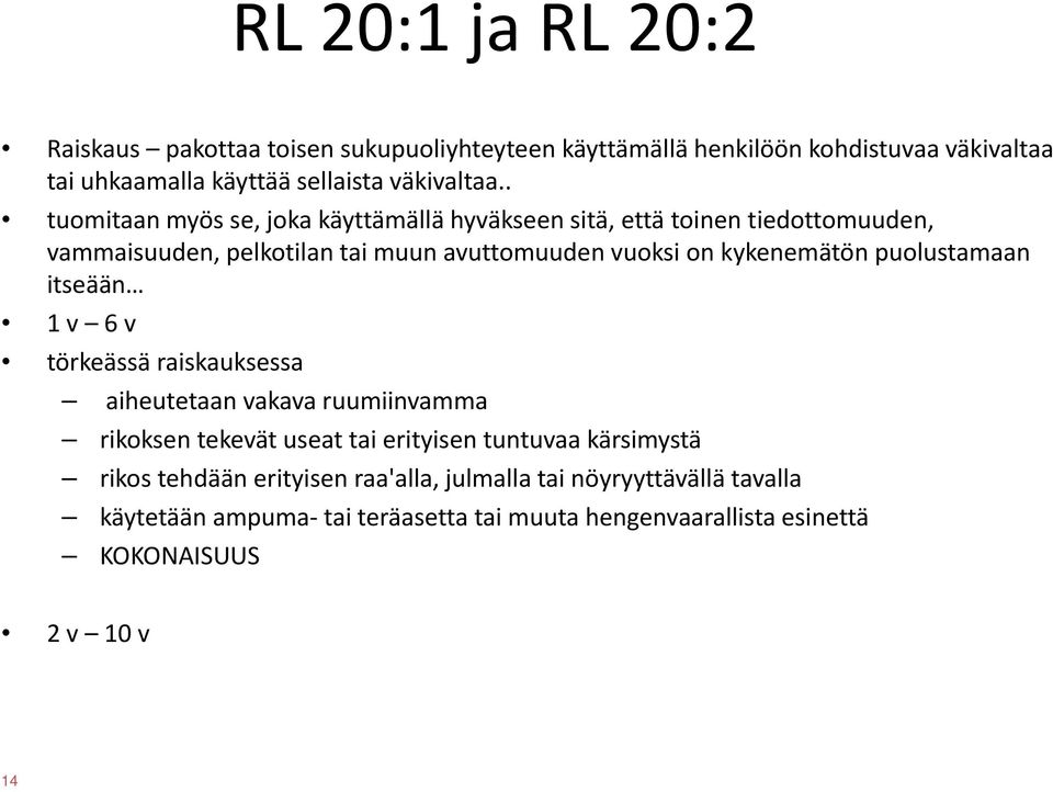 . tuomitaan myös se, joka käyttämällä hyväkseen sitä, että toinen tiedottomuuden, vammaisuuden, pelkotilan tai muun avuttomuuden vuoksi on kykenemätön