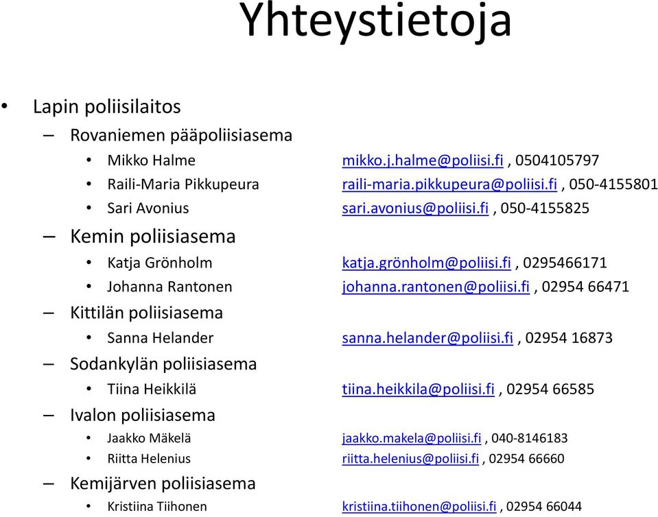 rantonen@poliisi.fi, 02954 66471 Kittilän poliisiasema Sanna Helander sanna.helander@poliisi.fi helander@poliisifi, 02954 16873 Sodankylän poliisiasema Tiina Heikkilä tiina.heikkila@poliisi.