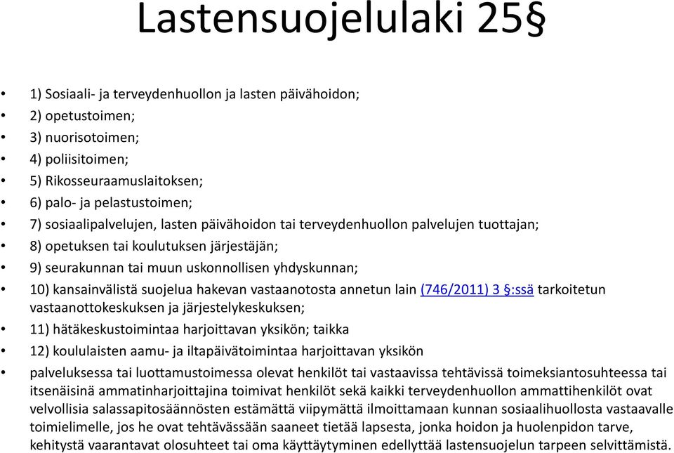 suojelua hakevan vastaanotosta annetun lain (746/2011) 3 :ssä tarkoitetun vastaanottokeskuksen ja järjestelykeskuksen; 11) hätäkeskustoimintaa harjoittavan yksikön; taikka 12) koululaisten aamu ja