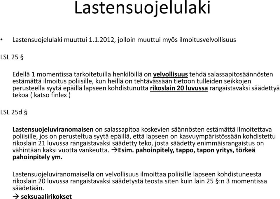 on tehtävässään tietoon tulleiden seikkojen perusteella syytä epäillä lapseen kohdistunutta rikoslain 20 luvussa rangaistavaksi säädettyä tekoa ( katso finlex ) LSL 25d Lastensuojeluviranomaisen on