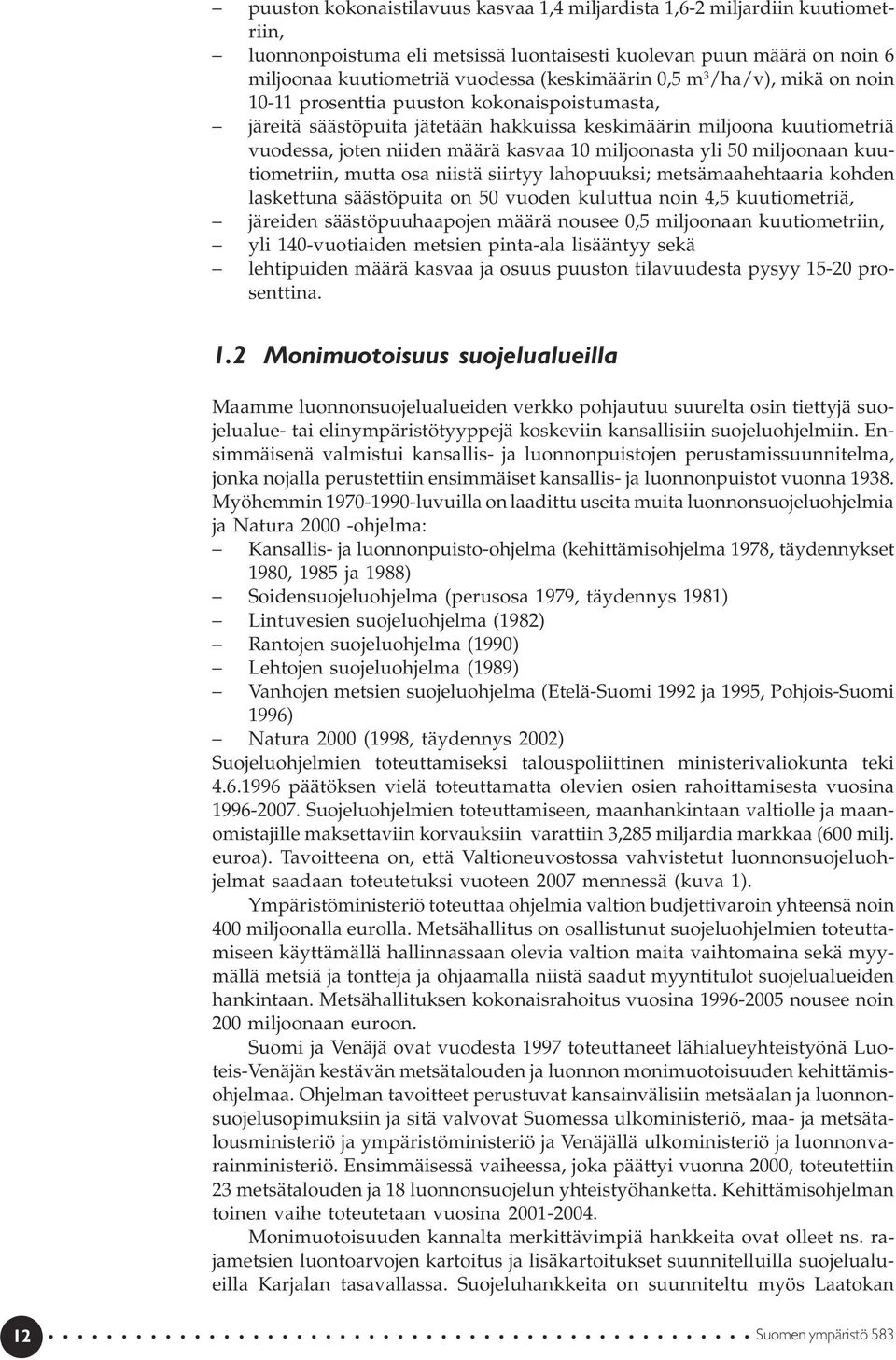 yli 50 miljoonaan kuutiometriin, mutta osa niistä siirtyy lahopuuksi; metsämaahehtaaria kohden laskettuna säästöpuita on 50 vuoden kuluttua noin 4,5 kuutiometriä, järeiden säästöpuuhaapojen määrä