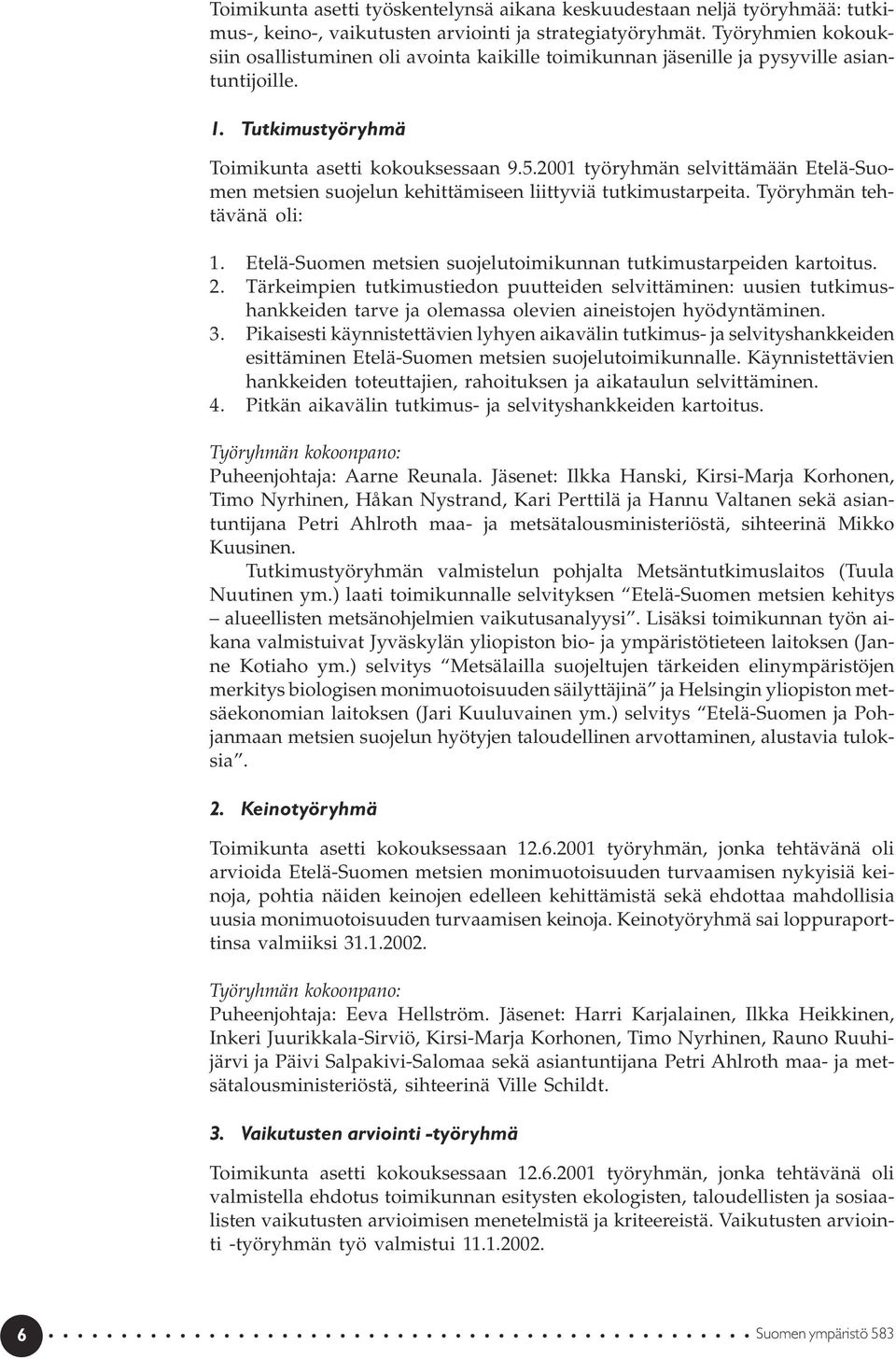 2001 työryhmän selvittämään Etelä-Suomen metsien suojelun kehittämiseen liittyviä tutkimustarpeita. Työryhmän tehtävänä oli: 1. Etelä-Suomen metsien suojelutoimikunnan tutkimustarpeiden kartoitus. 2.