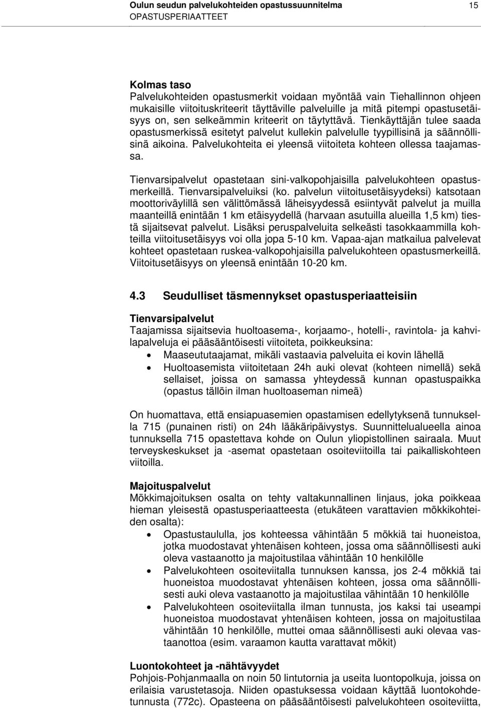 Tienkäyttäjän tulee saada opastusmerkissä esitetyt palvelut kullekin palvelulle tyypillisinä ja säännöllisinä aikoina. Palvelukohteita ei yleensä viitoiteta kohteen ollessa taajamassa.