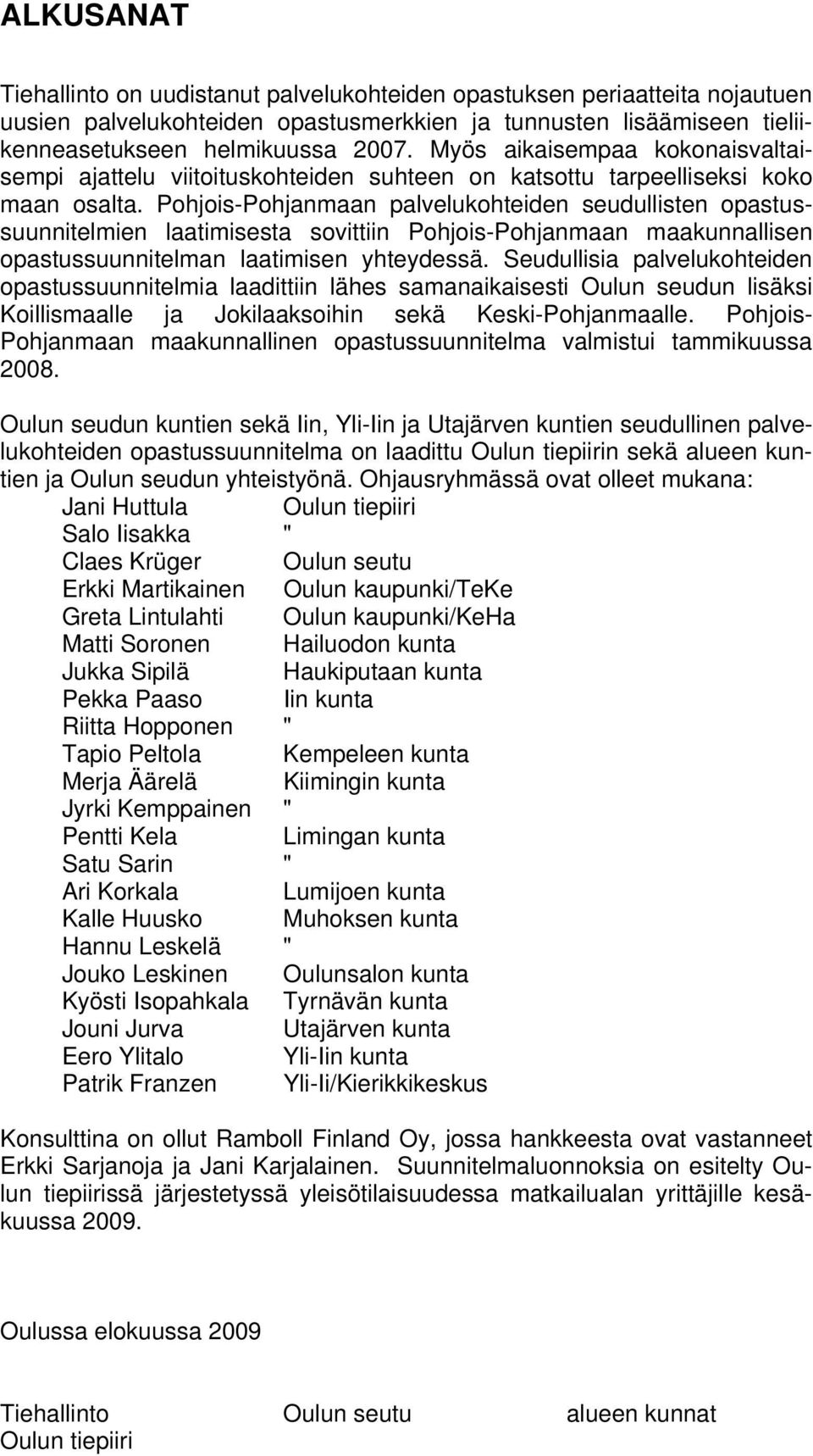 Pohjois-Pohjanmaan palvelukohteiden seudullisten opastussuunnitelmien laatimisesta sovittiin Pohjois-Pohjanmaan maakunnallisen opastussuunnitelman laatimisen yhteydessä.