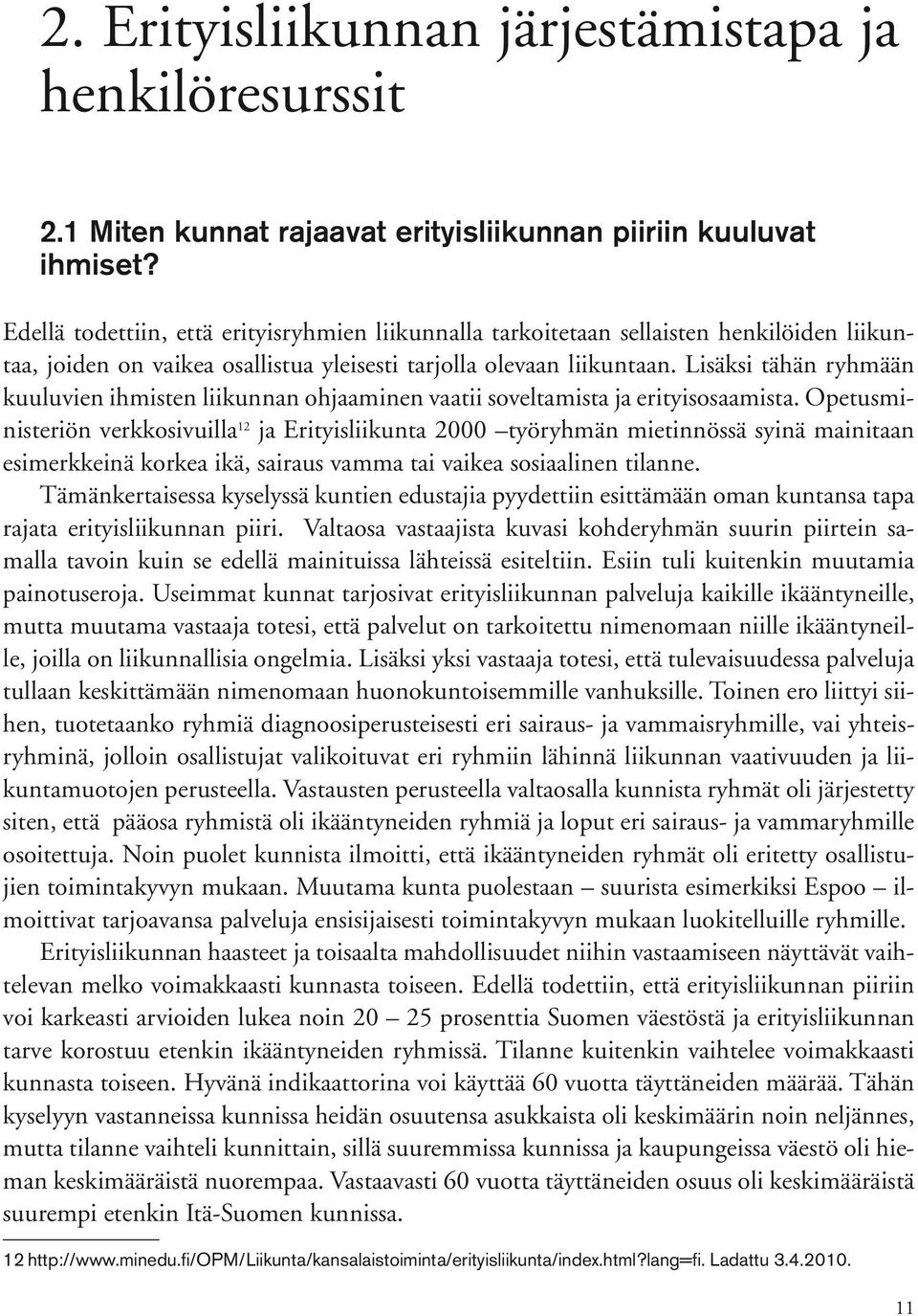 Lisäksi tähän ryhmään kuuluvien ihmisten liikunnan ohjaaminen vaatii soveltamista ja erityis osaamista.